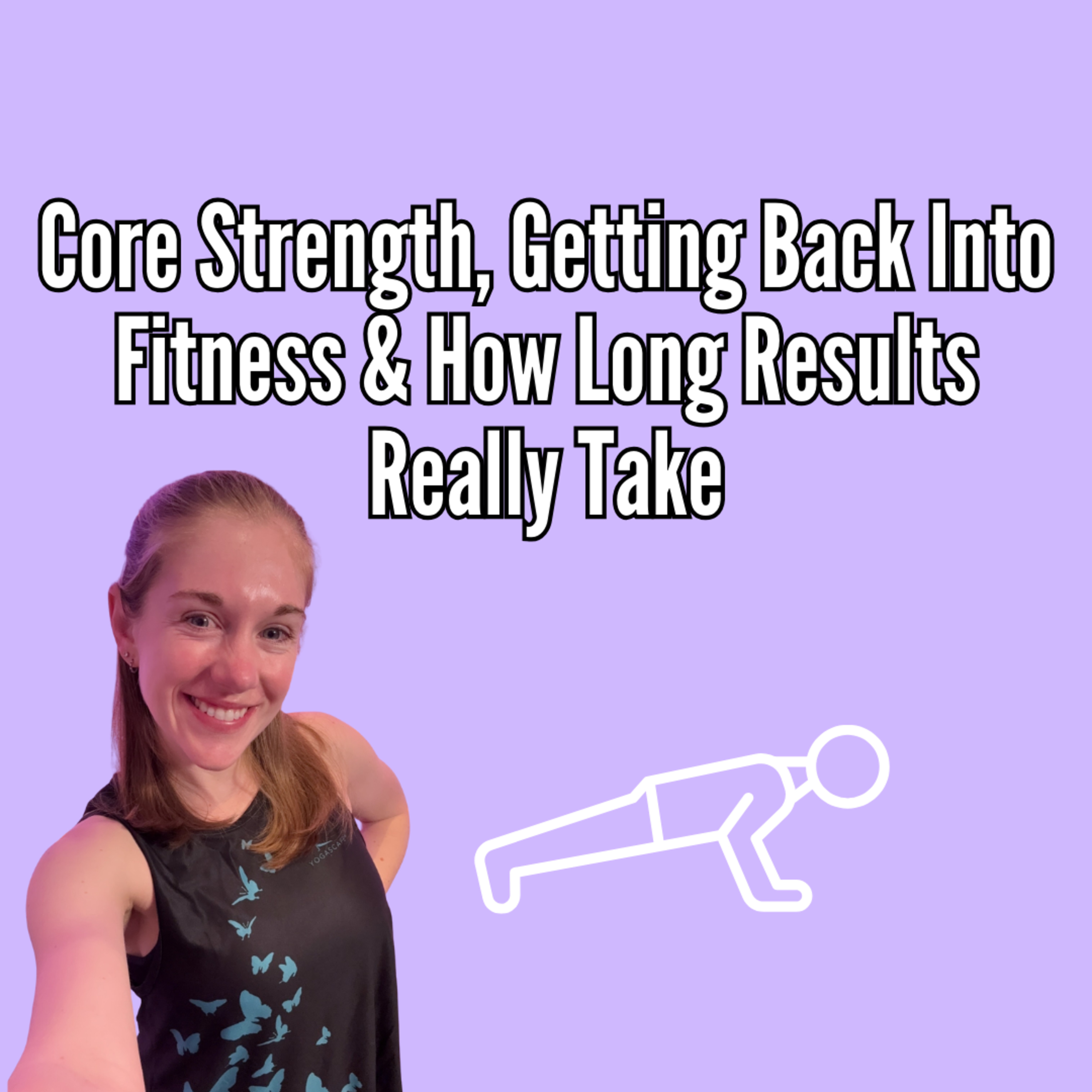 Core Strength, Getting Back Into Fitness & How Long Results Really Take episode artwork