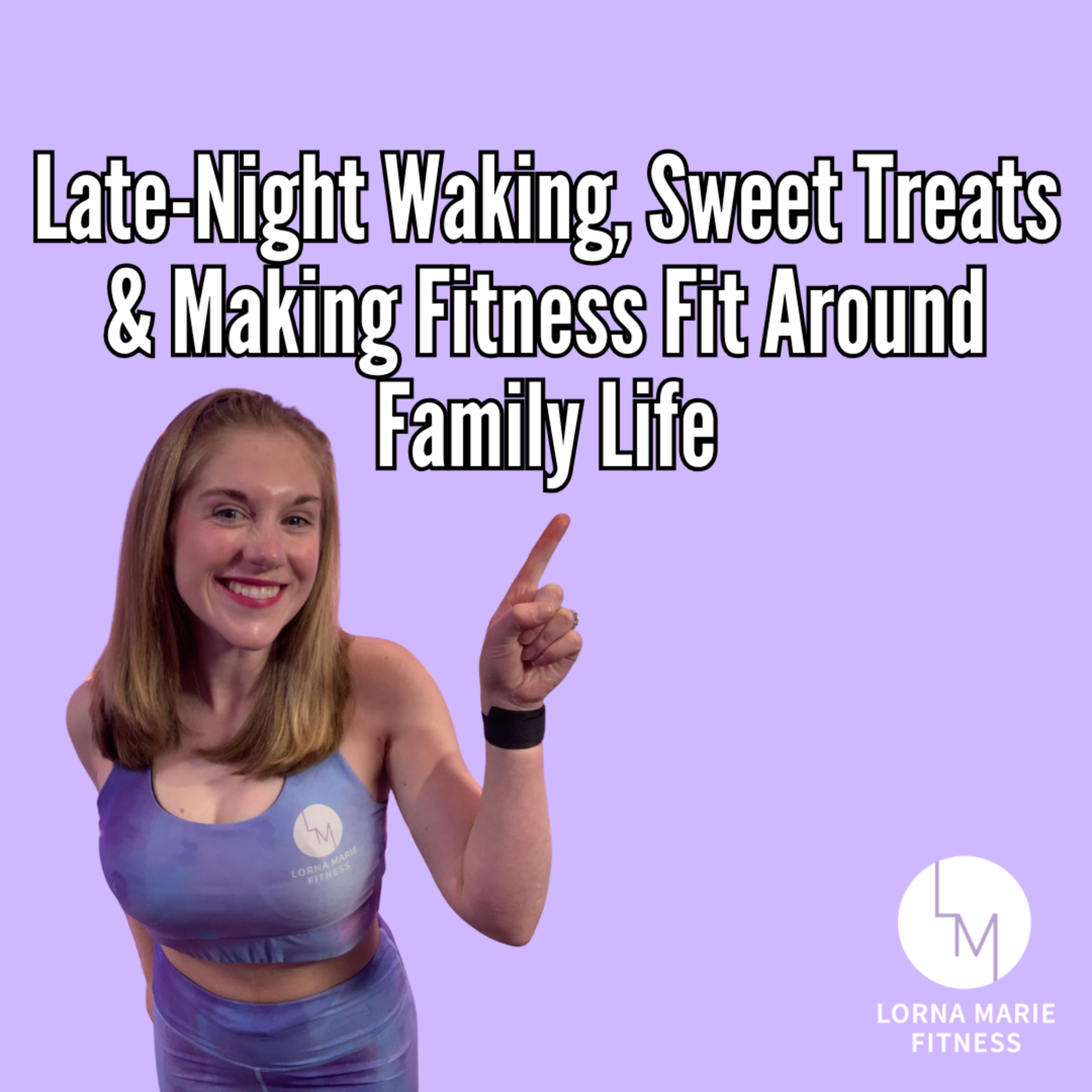 Late-Night Waking, Workout Timing, Sweet Treats & Making Fitness Fit Around Family Life episode artwork