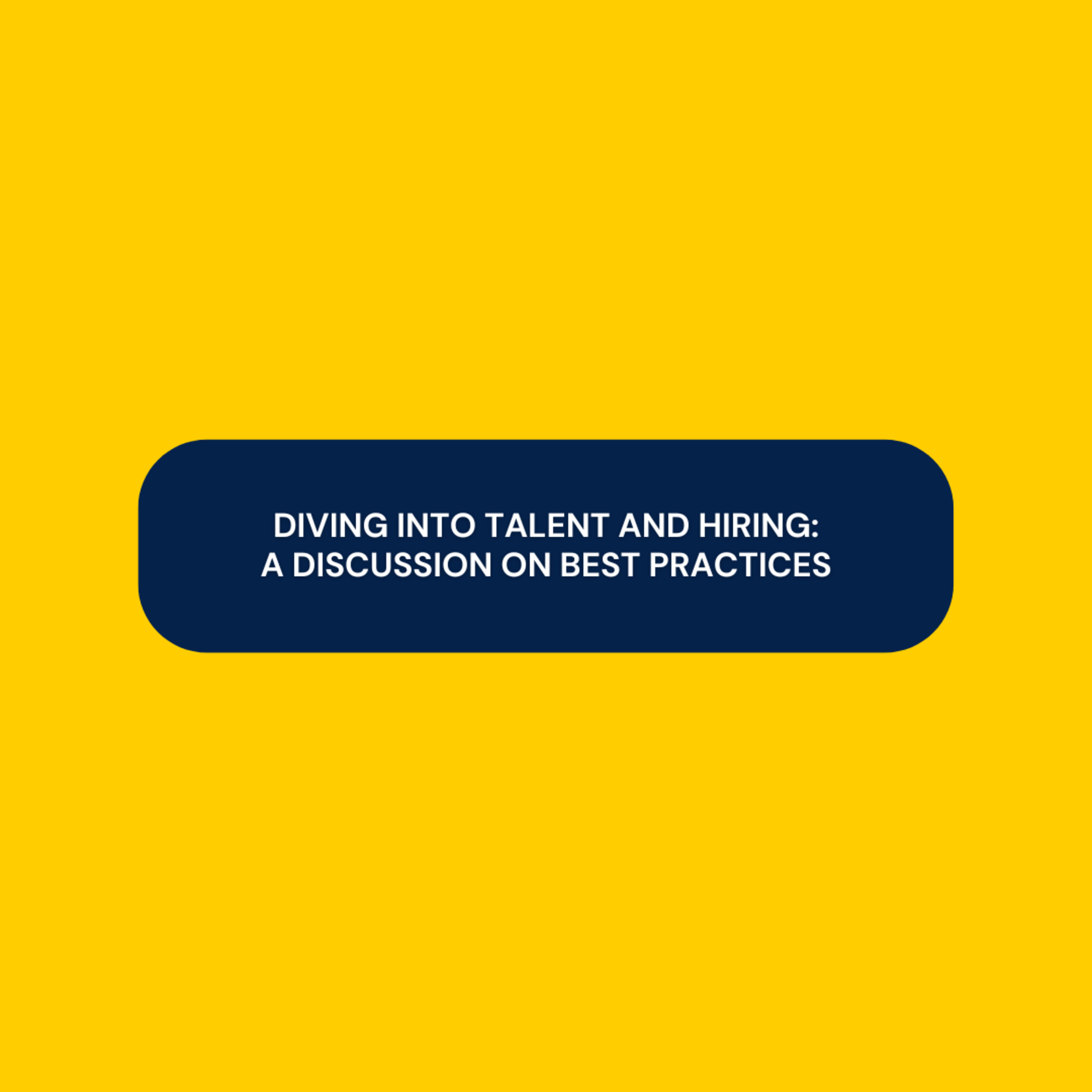 Diving into Talent and Hiring: A Discussion on Best Practices.