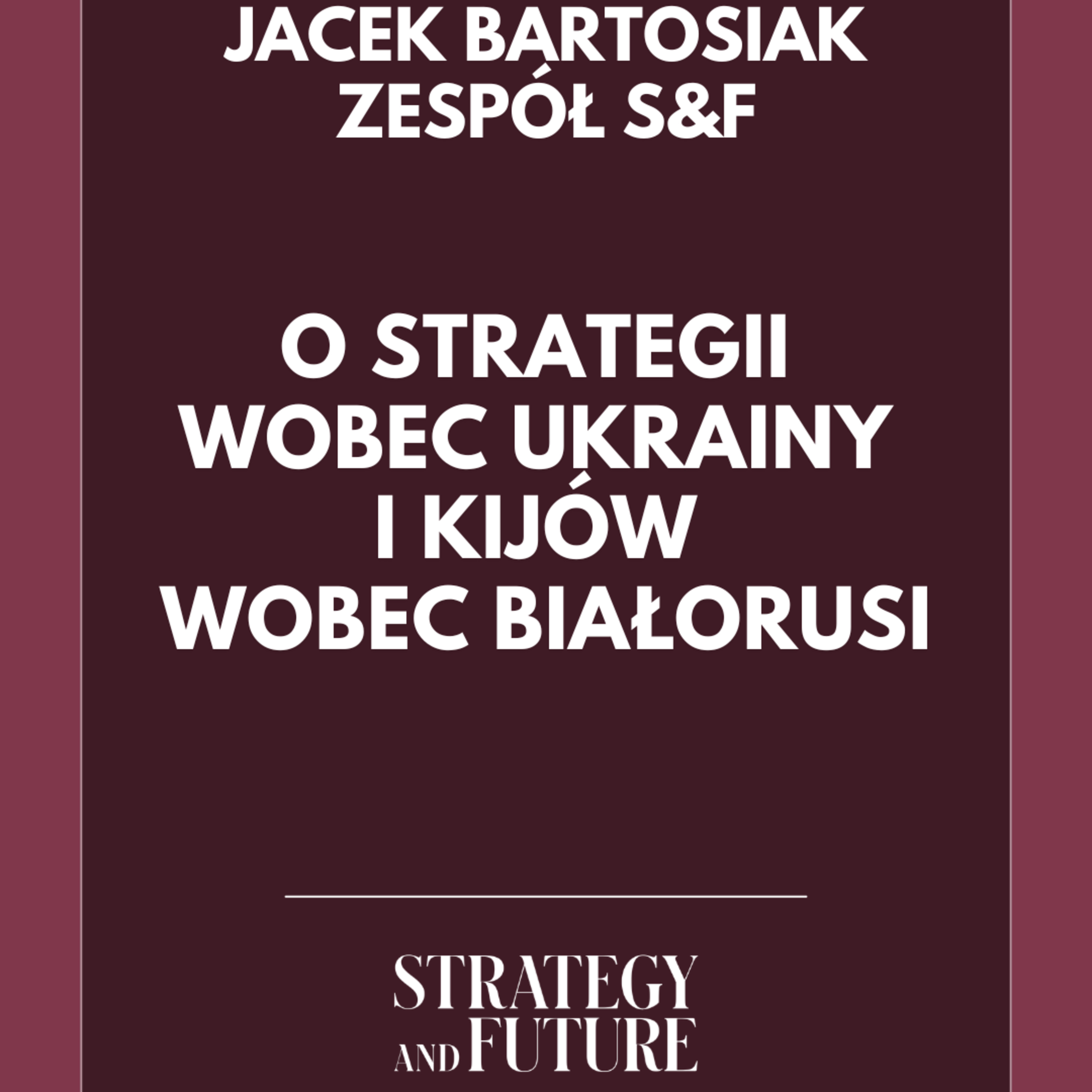 Jacek Bartosiak i zespół S&F o strategii wobec Ukrainy oraz Kijów wobec Białorusi