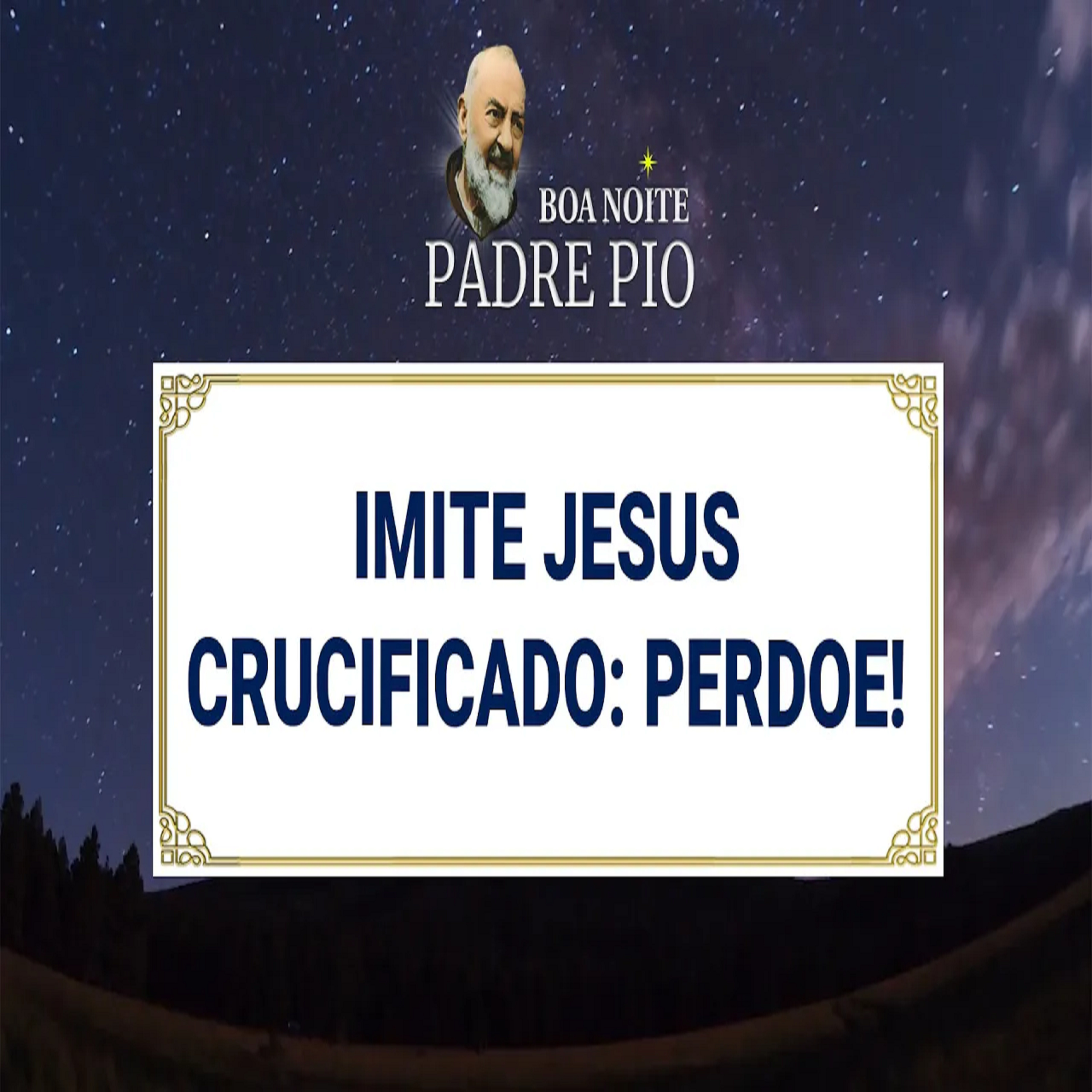 Boa noite Padre Pio | Imite Jesus Crucificado: Perdoe! episode artwork