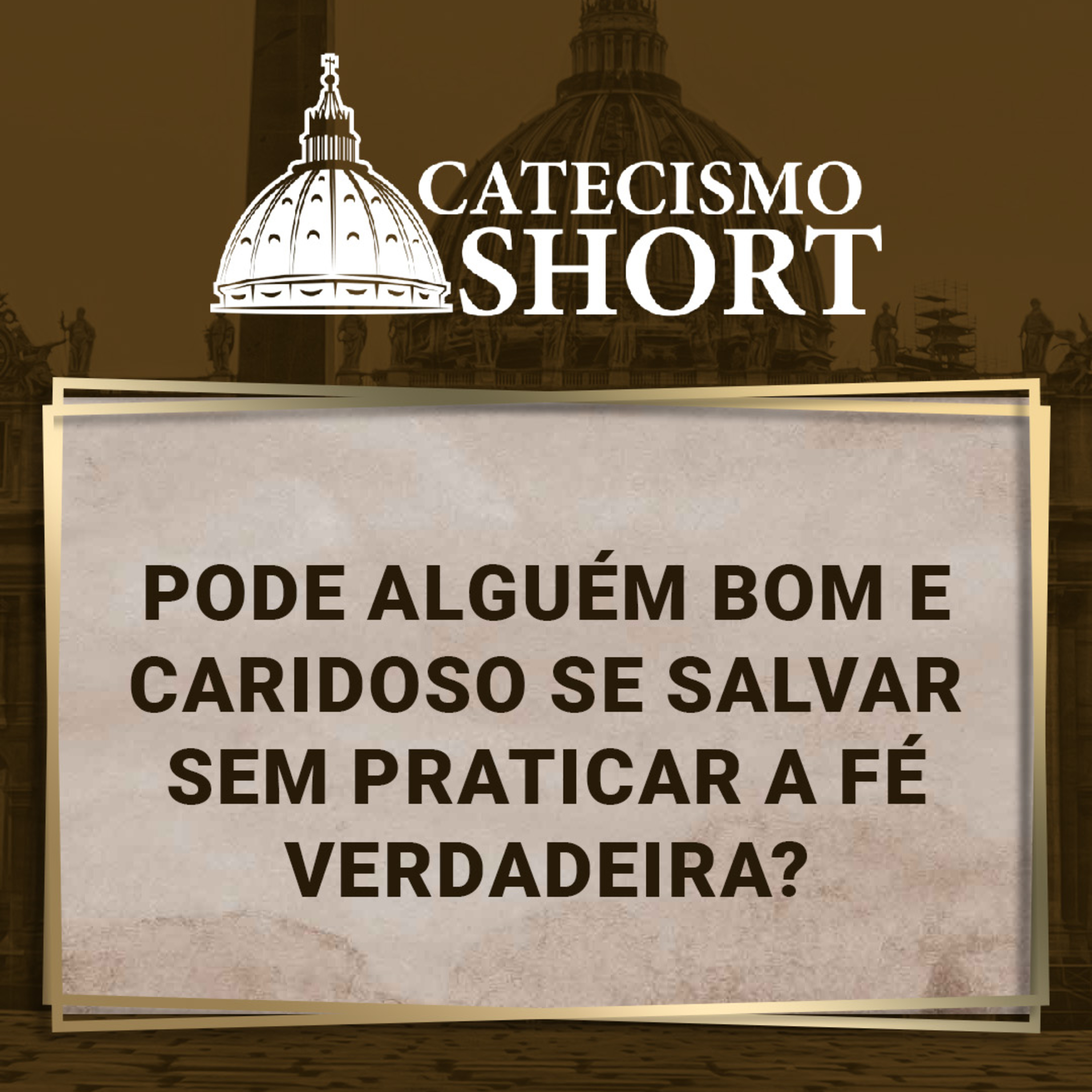 Catecismo short | Pode alguém bom e caridoso se salvar sem praticar a fé verdadeira? episode artwork