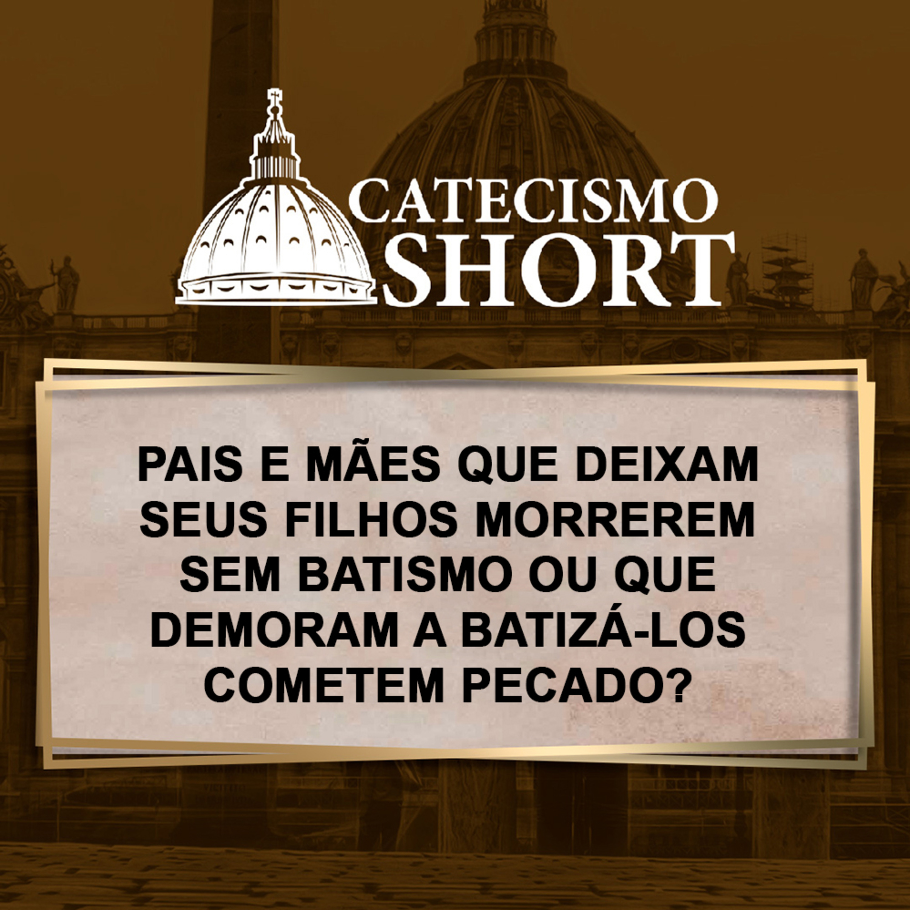 Catecismo short | Pais e mães que deixam seus filhos morrerem sem Batismo ou que demoram a batizá-los cometem pecado? episode artwork