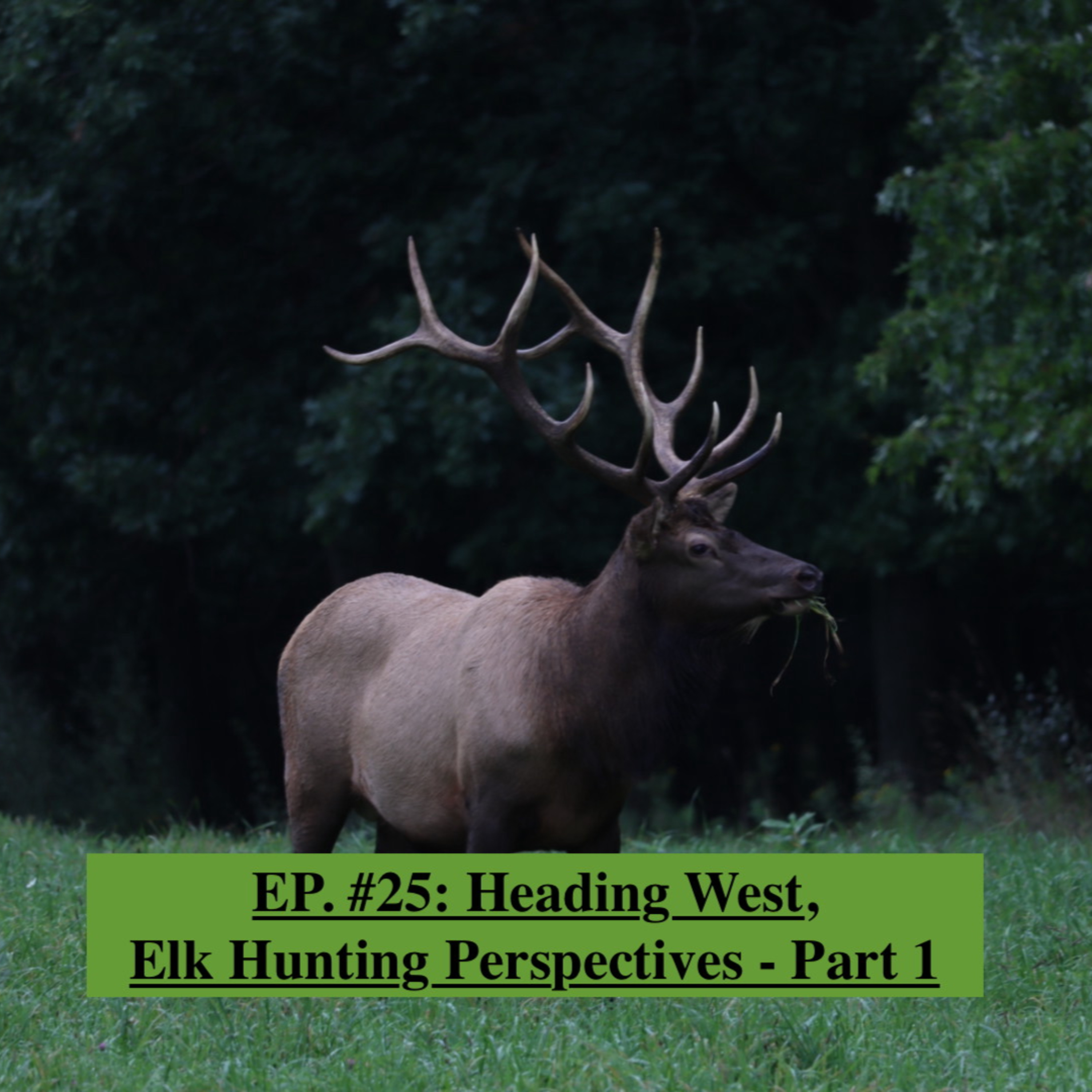 EP. #25: Heading West, Elk Hunting Perspectives - Part 1