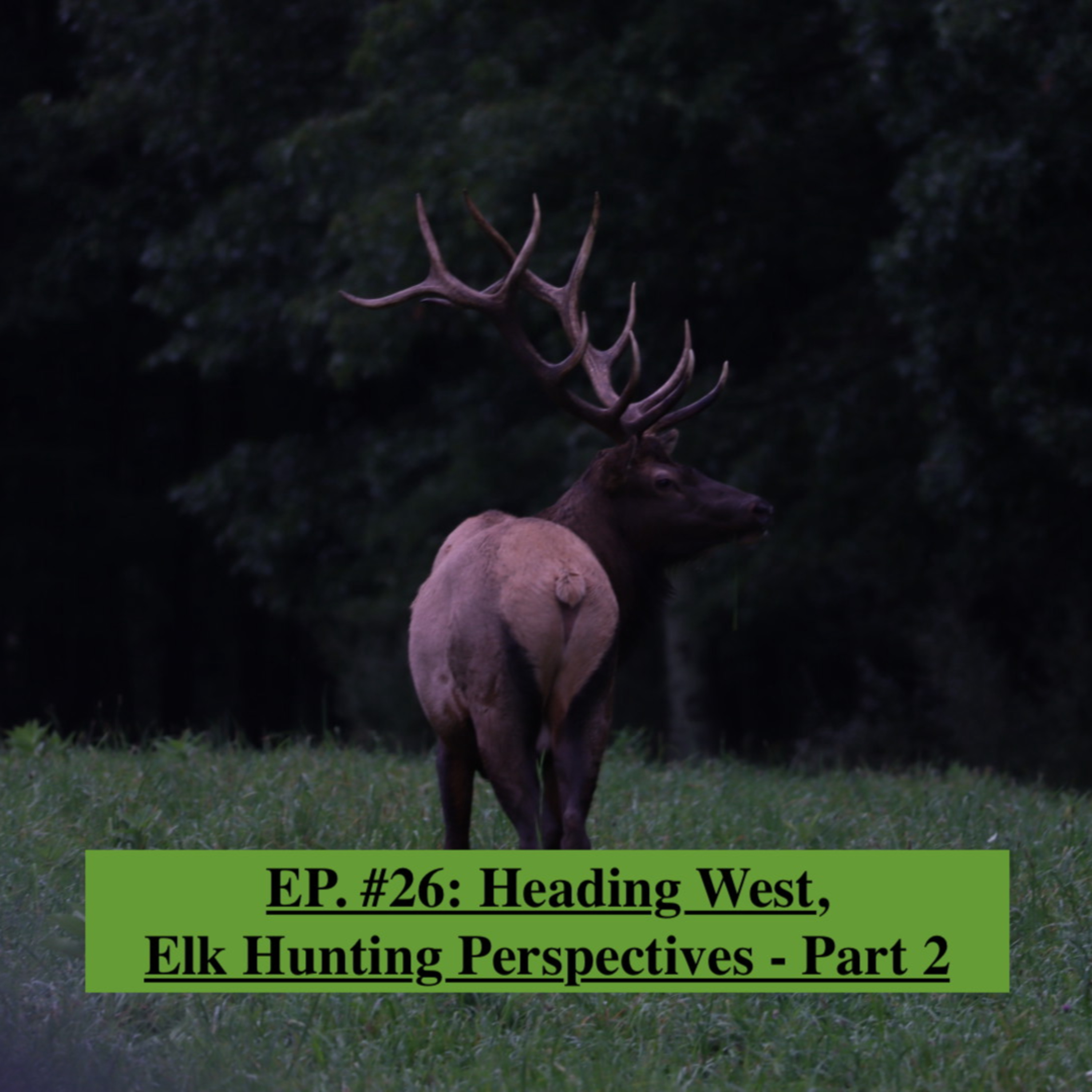 EP. #26: Heading West, Elk Hunting Perspectives - Part 2