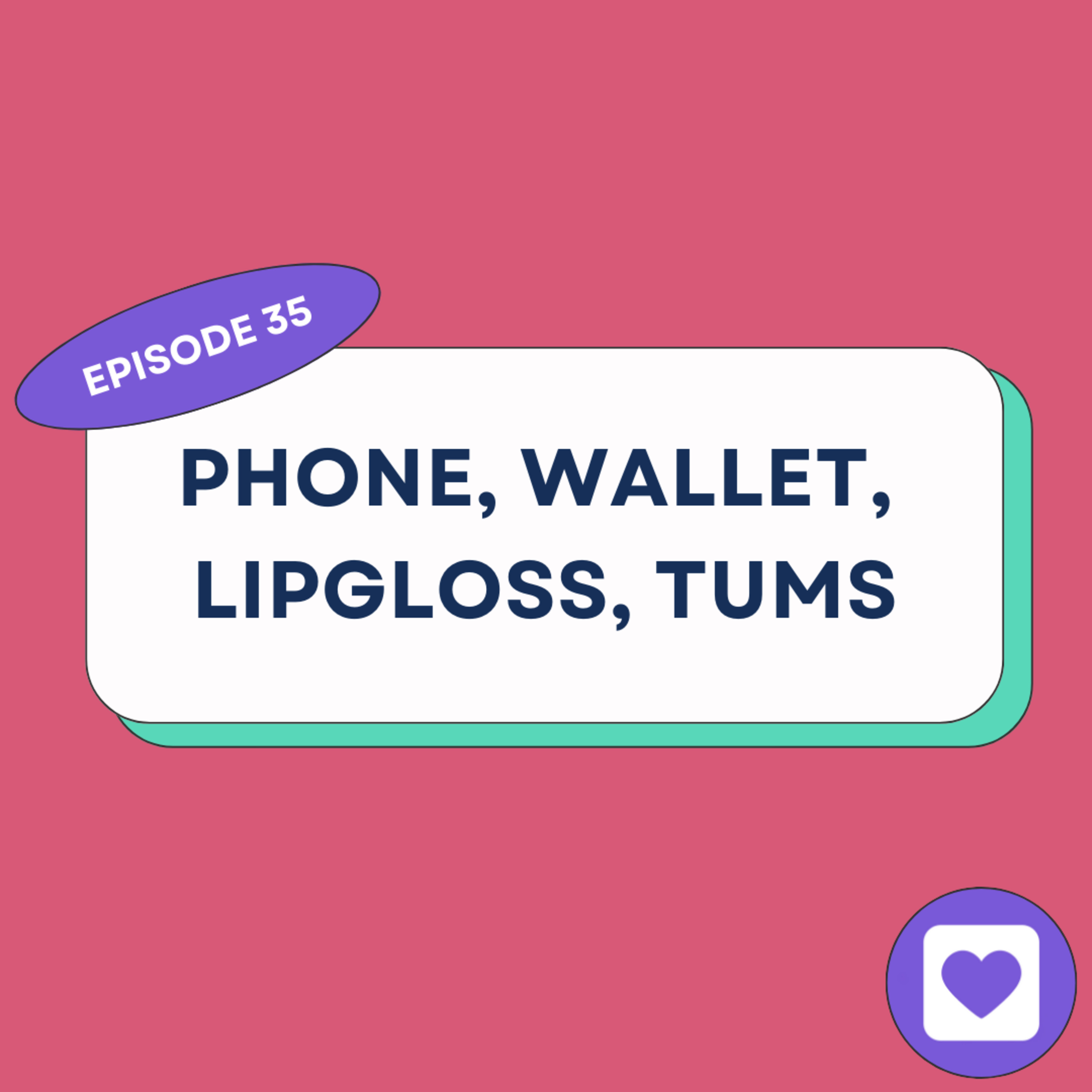 Episode 35: Phone, Wallet, Lipgloss, Tums episode artwork