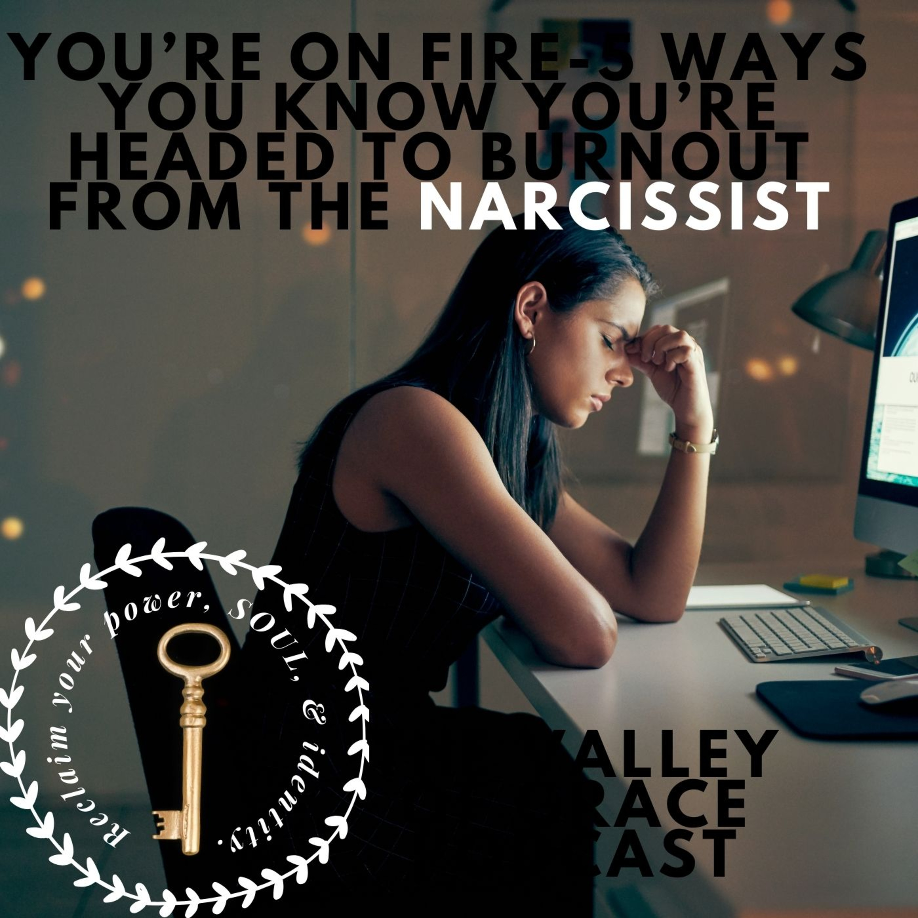 YOU’RE ON FIRE-5 WAYS YOU KNOW YOU’RE HEADED TO BURNOUT FROM THE NARCISSIST episode artwork