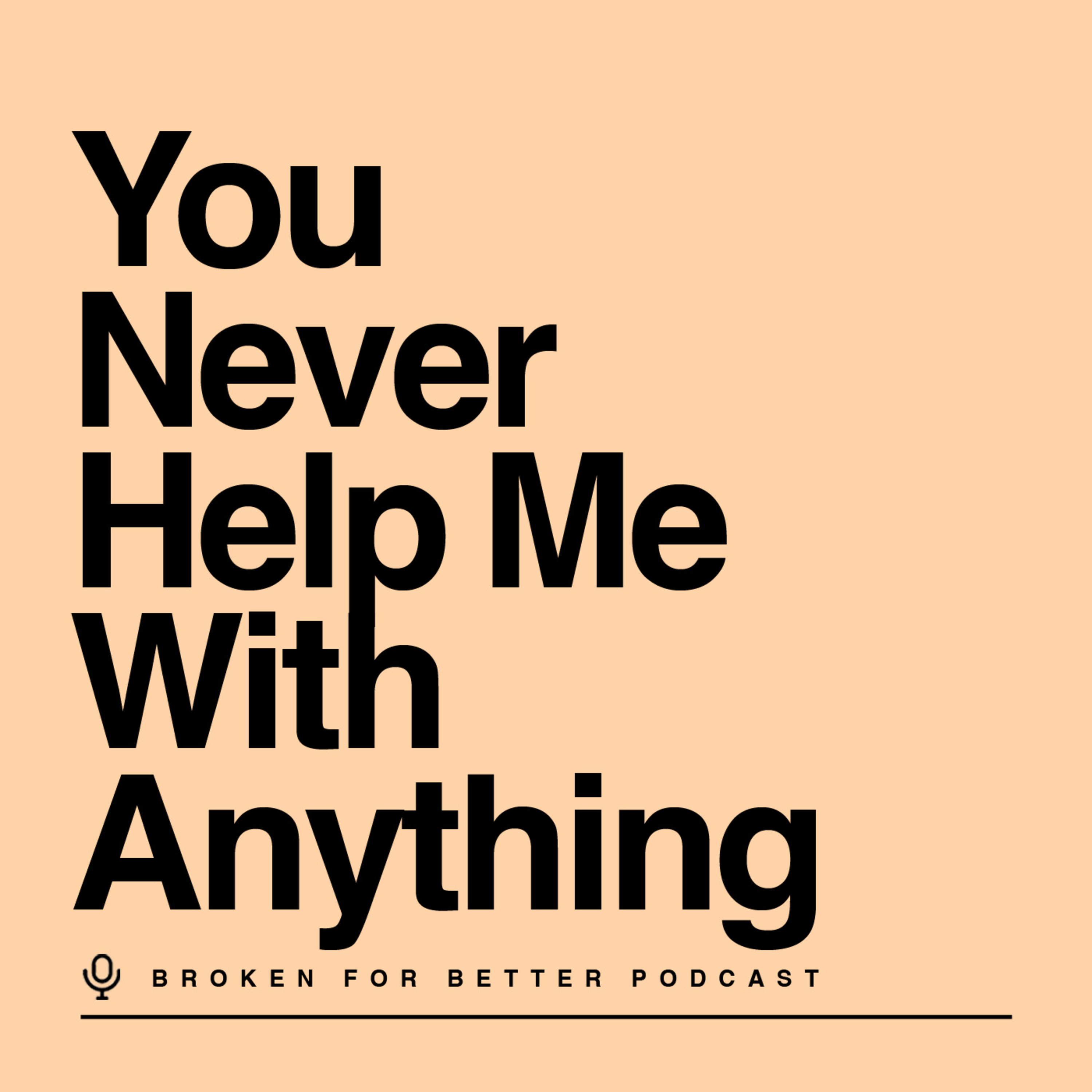 You Never Help Me With Anything
