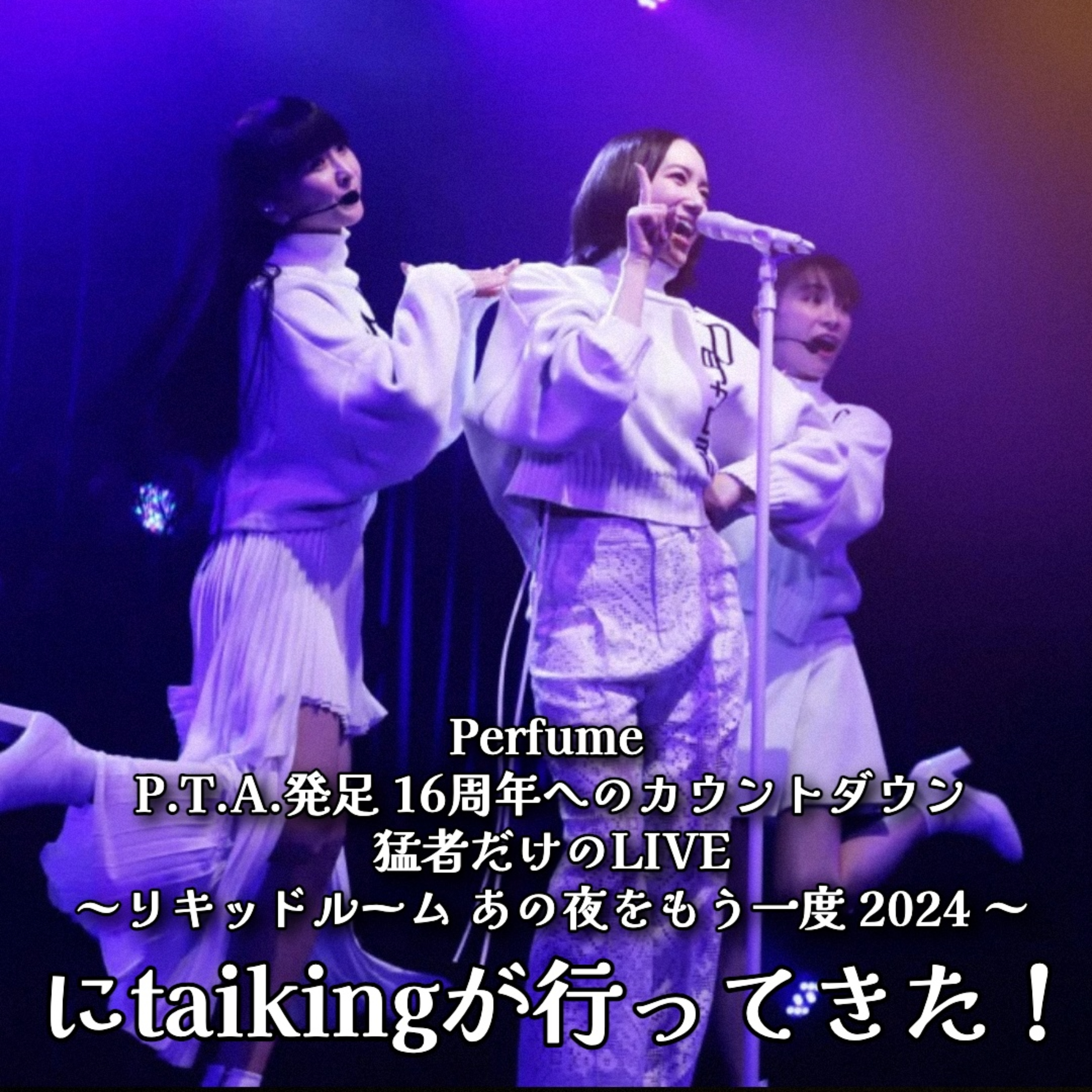 第55回 Perfume恵比寿リキッドルームライブ2024完全レポート by taiking episode artwork
