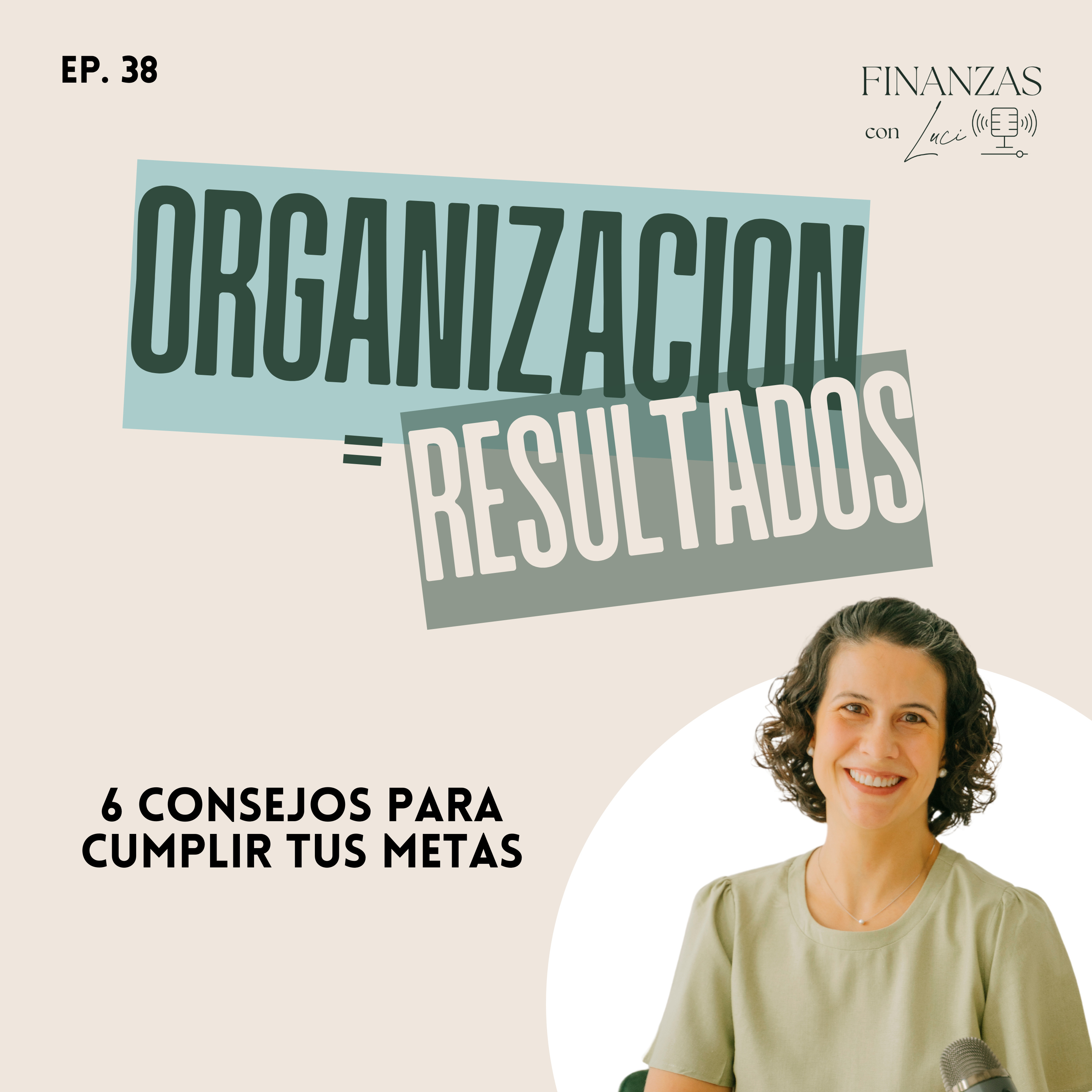 Ep. 38 | Organización = Resultados: 6 Consejos para cumplir tus metas - Finanzas con Luci