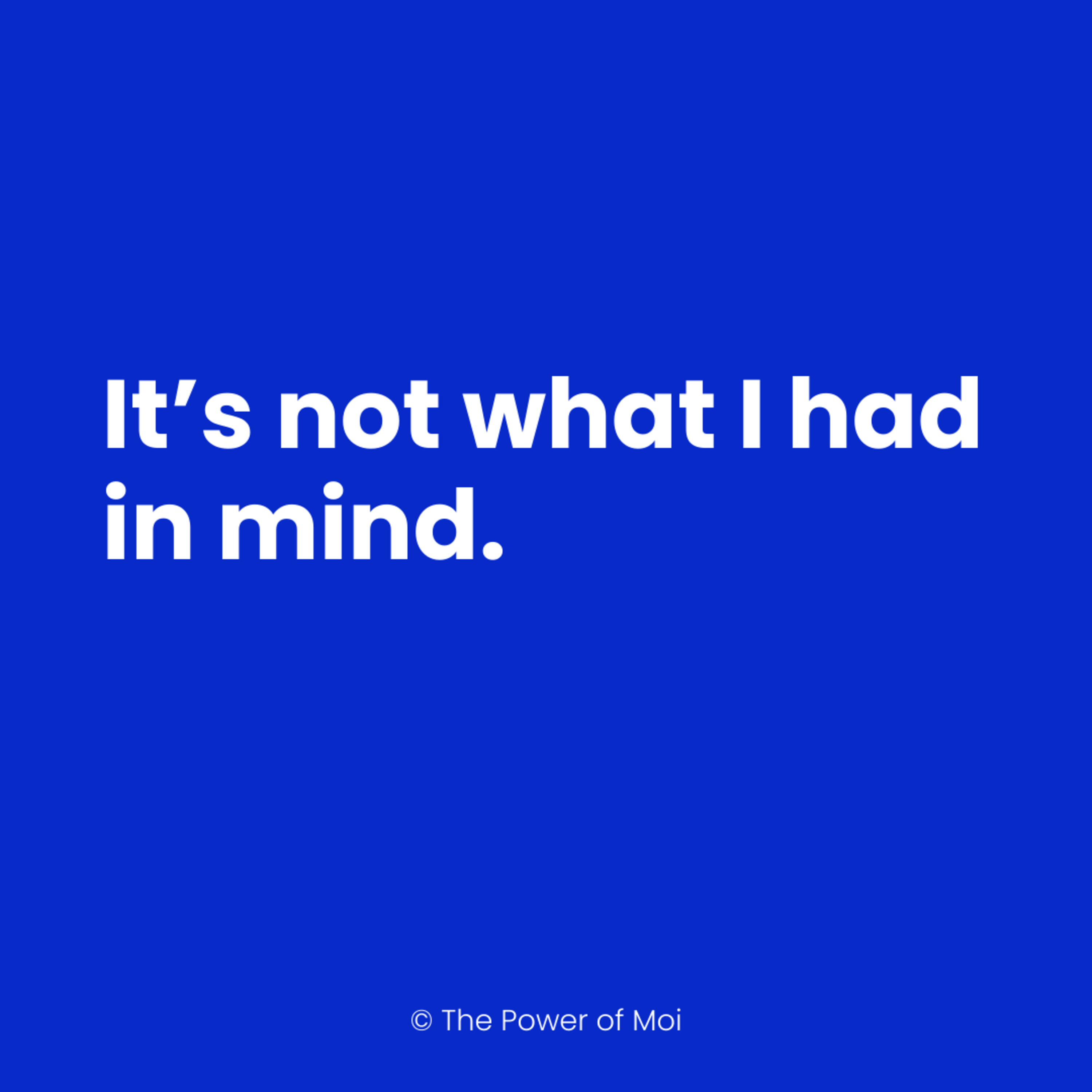 « It’s not what I had in mind » « It’s not what I had in mind »