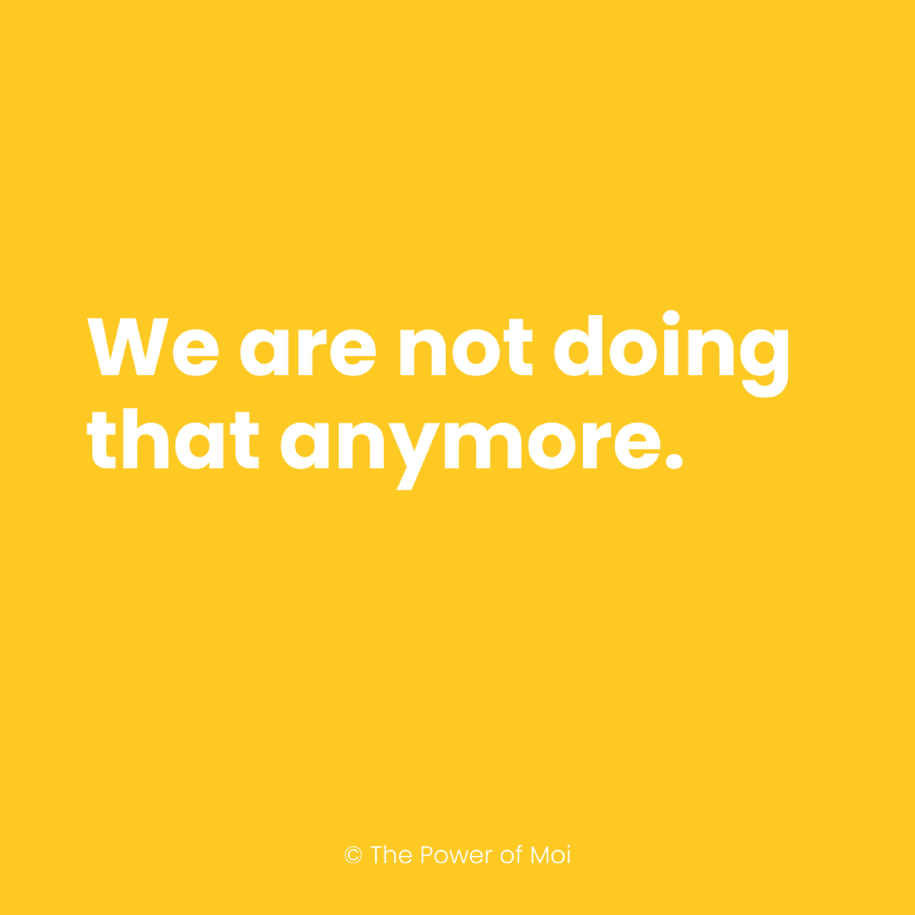 « We’re not doing that anymore » « We’re not doing that anymore »