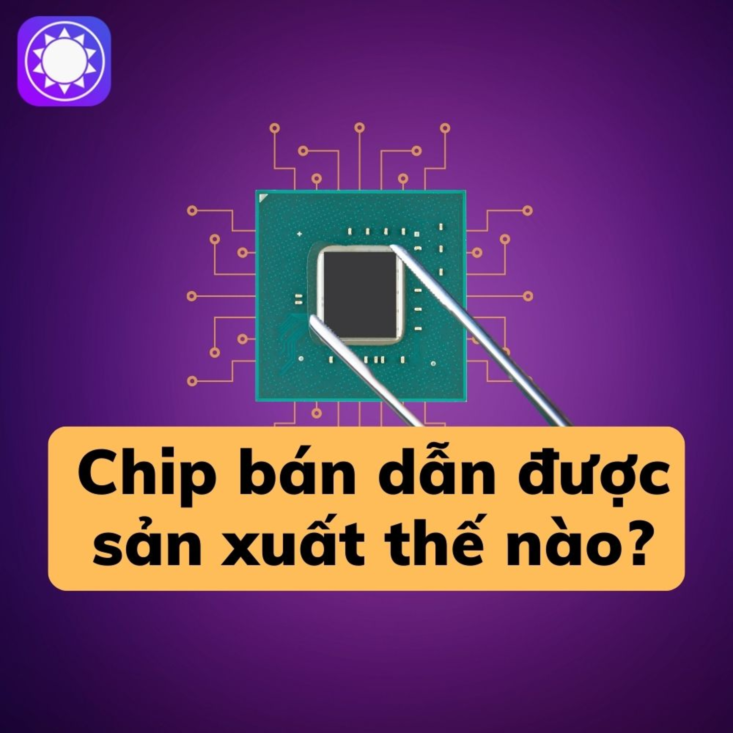Chip bán dẫn được sản xuất như thế nào?
