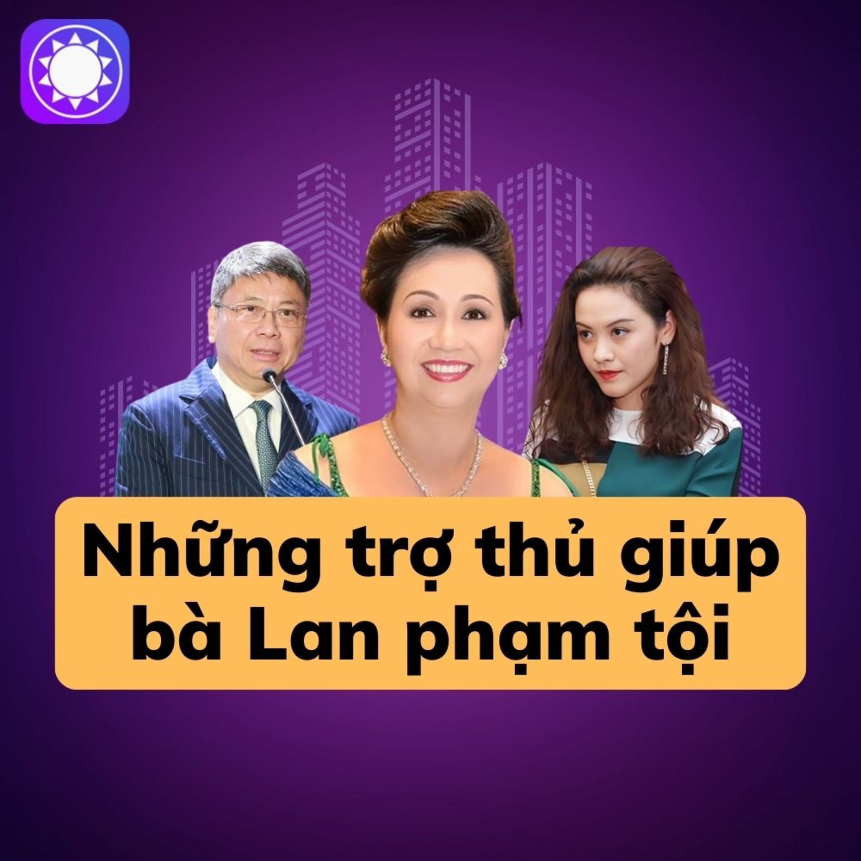 Những trợ thủ đắc lực giúp bà Trương Mỹ Lan phạm tội