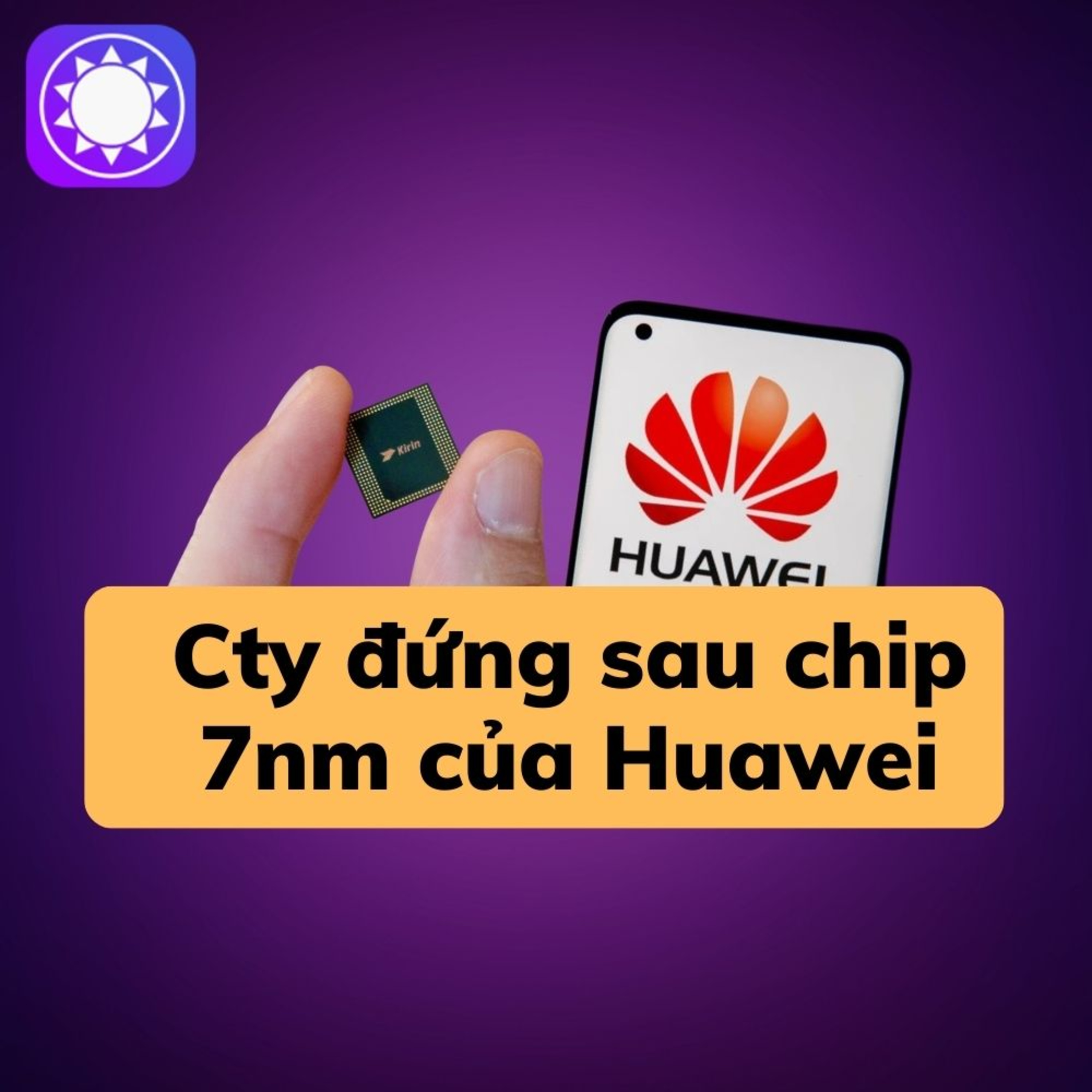 Bí ẩn công ty làm ra con chip 7nm cho Huawei