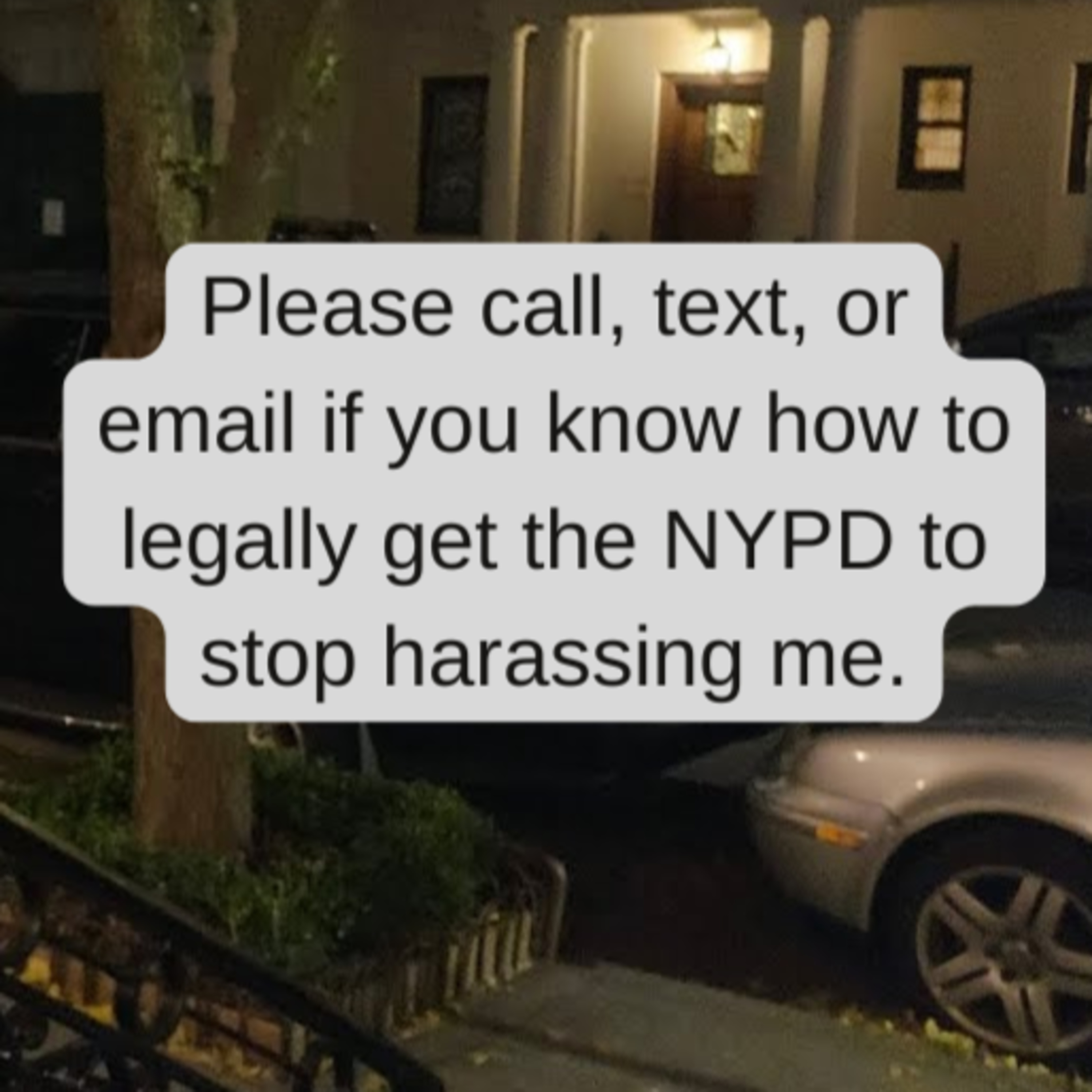 Please call, text, or email if you know how to legally get the NYPD to stop harassing me. episode artwork