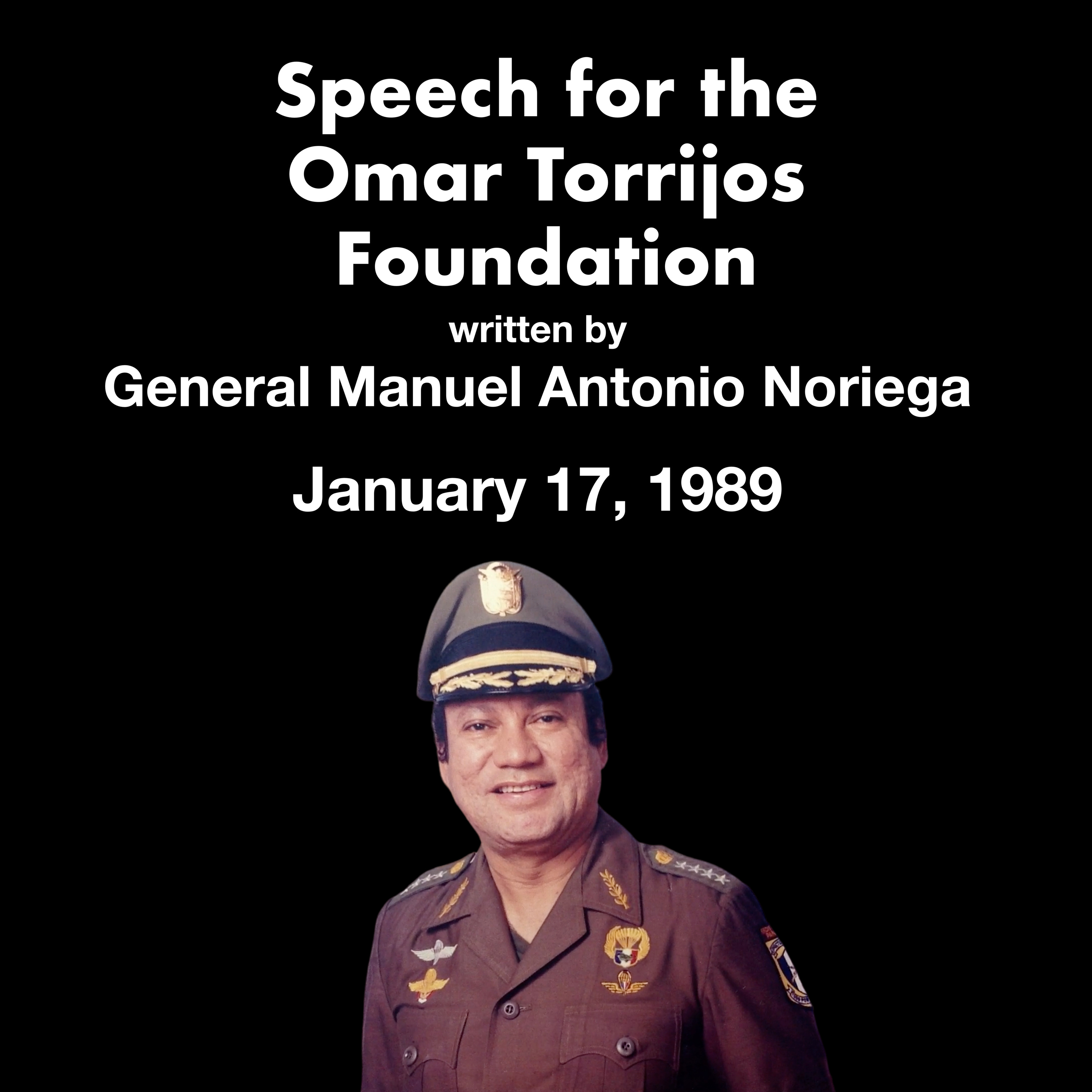 Speech for the Omar Torrijos Foundation by General Manuel Antonio Noriega (1/17/1989)