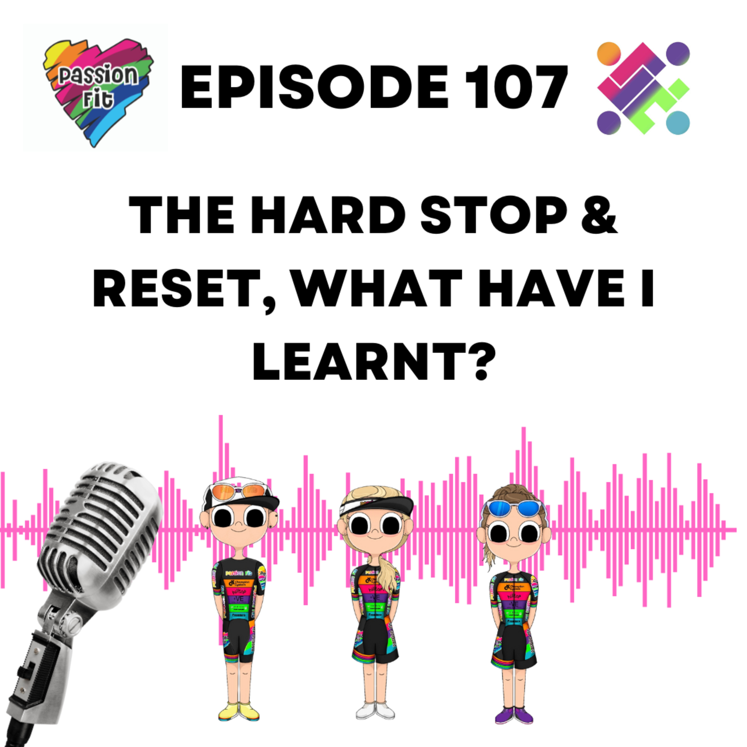 Episode 107: The hard stop & reset, what have I learnt? 