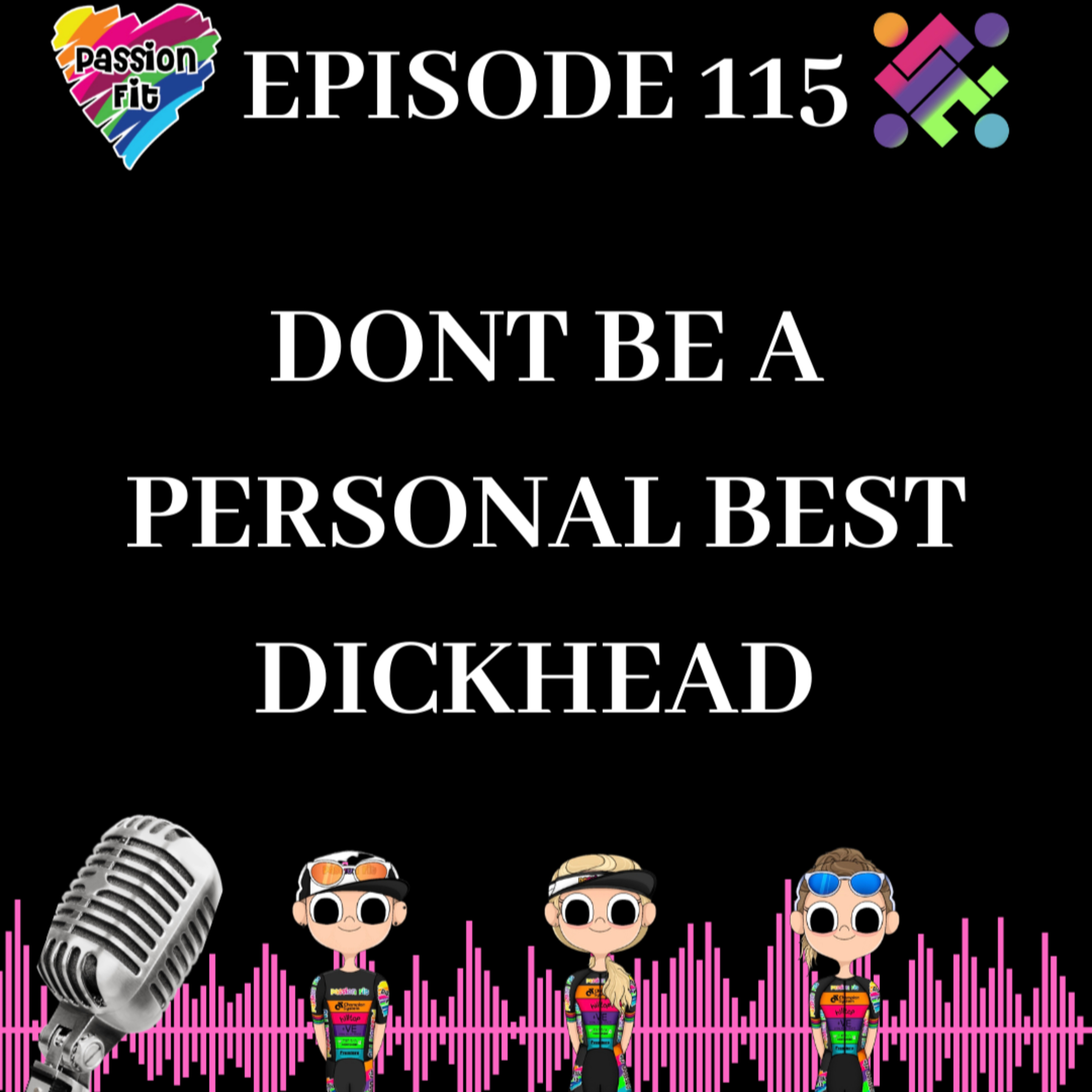 Episode 115: Dont be a personal best dickhead! 