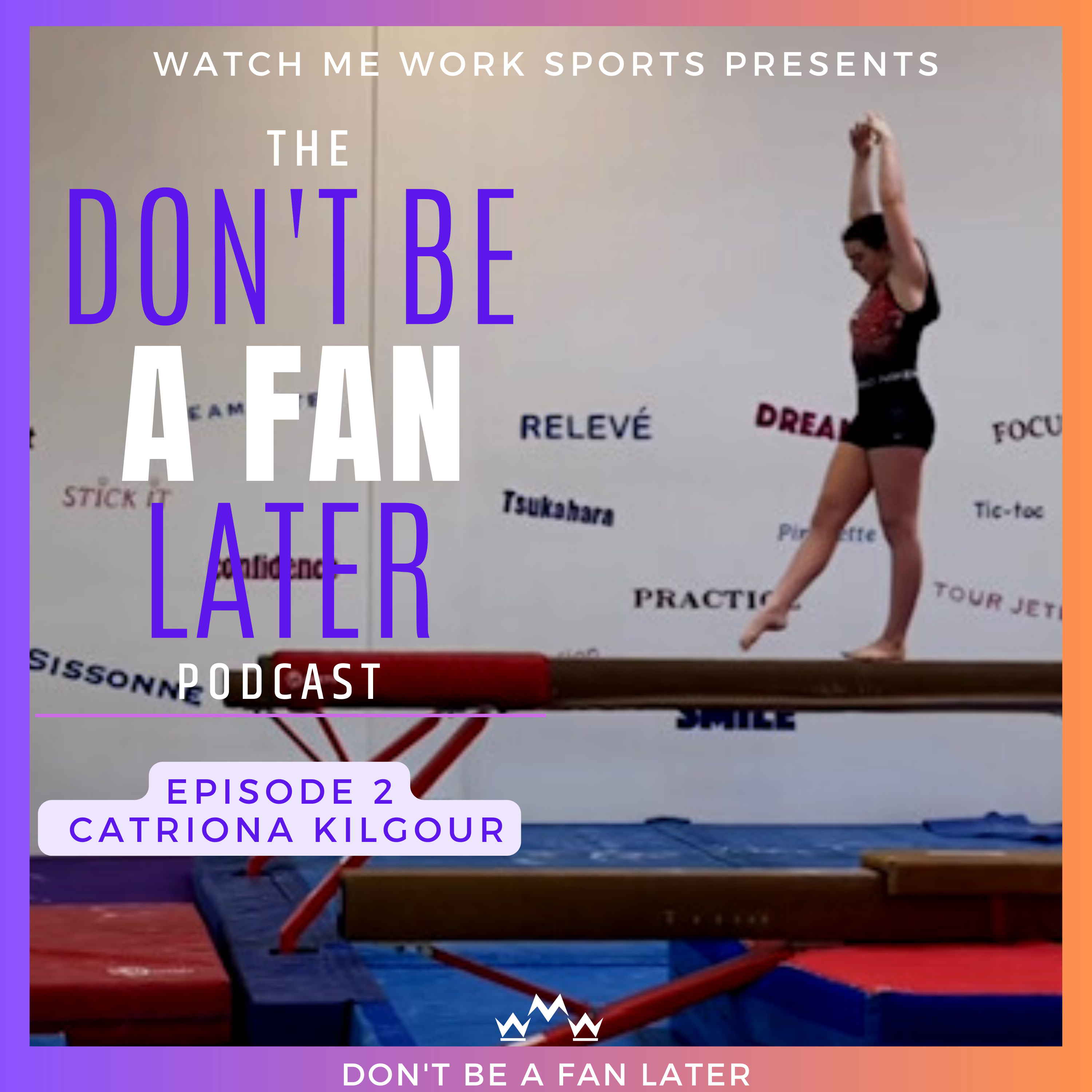 The Don't Be A Fan Later Podcast EP. 2 - Catriona Kilgour - Canada's Elite Gymnast  episode artwork
