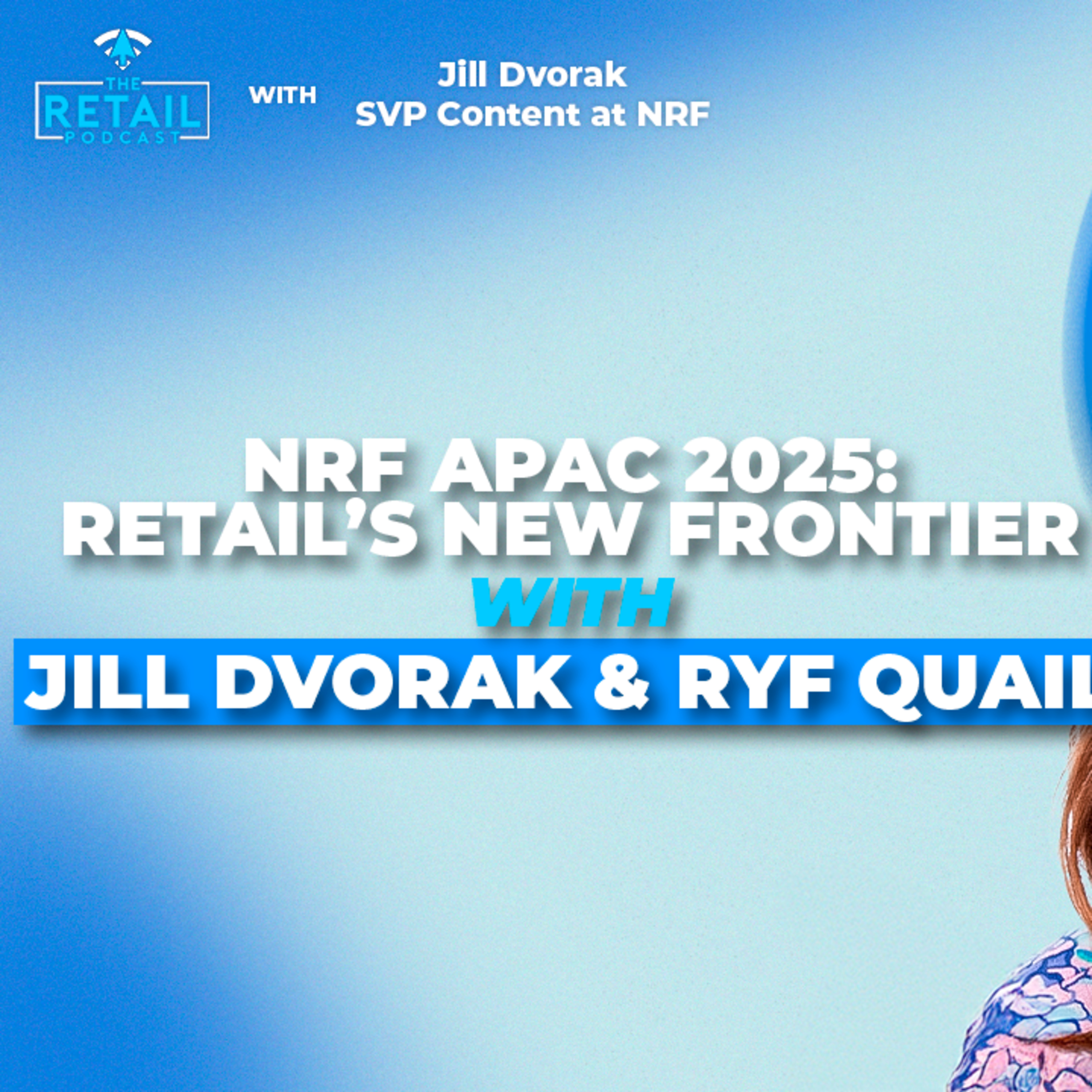 NRF APAC 2025: Retail’s New Frontier with Jill Dvorak and Ryf Quail episode artwork