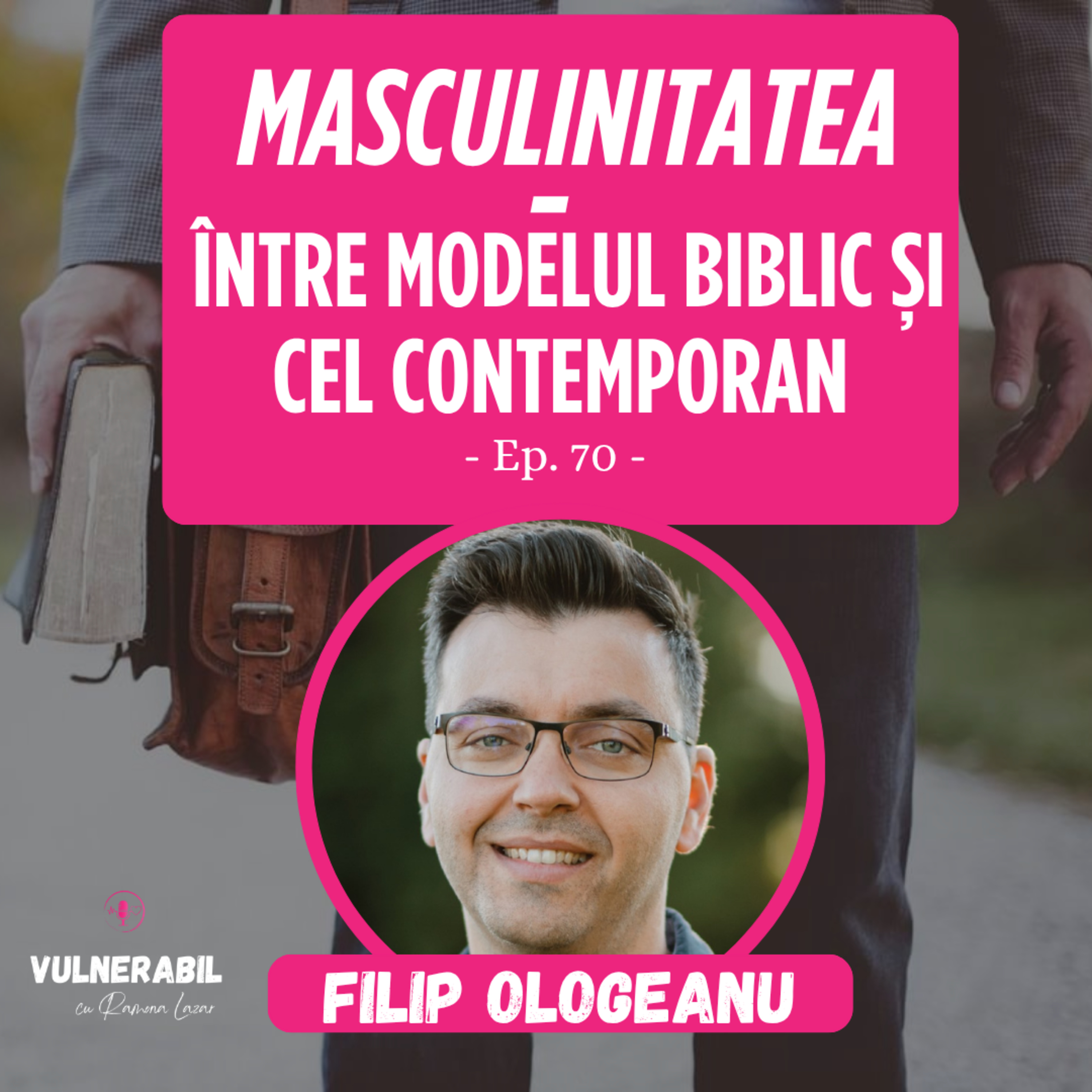  Masculinitatea - între modelul biblic și cel contemporan :: FILIP OLOGEANU [Ep 70] episode artwork