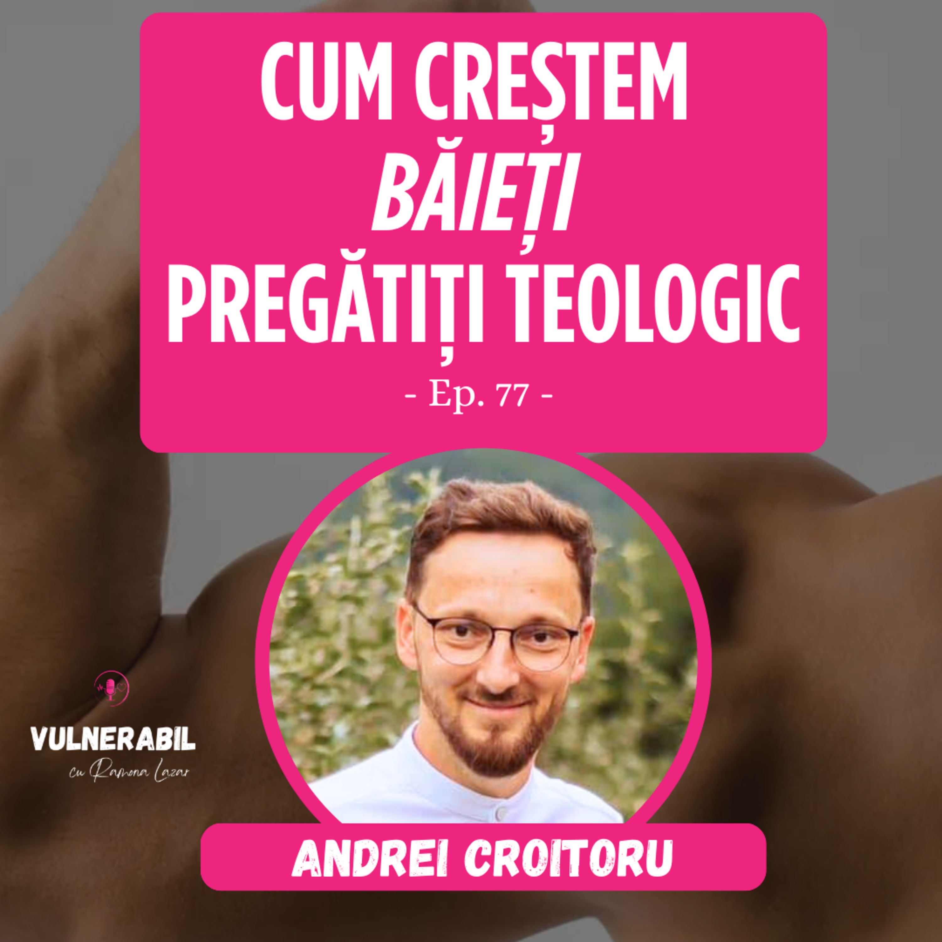 Cum creștem băieți pregătiți teologic :: ANDREI CROITORU [Ep 77] episode artwork