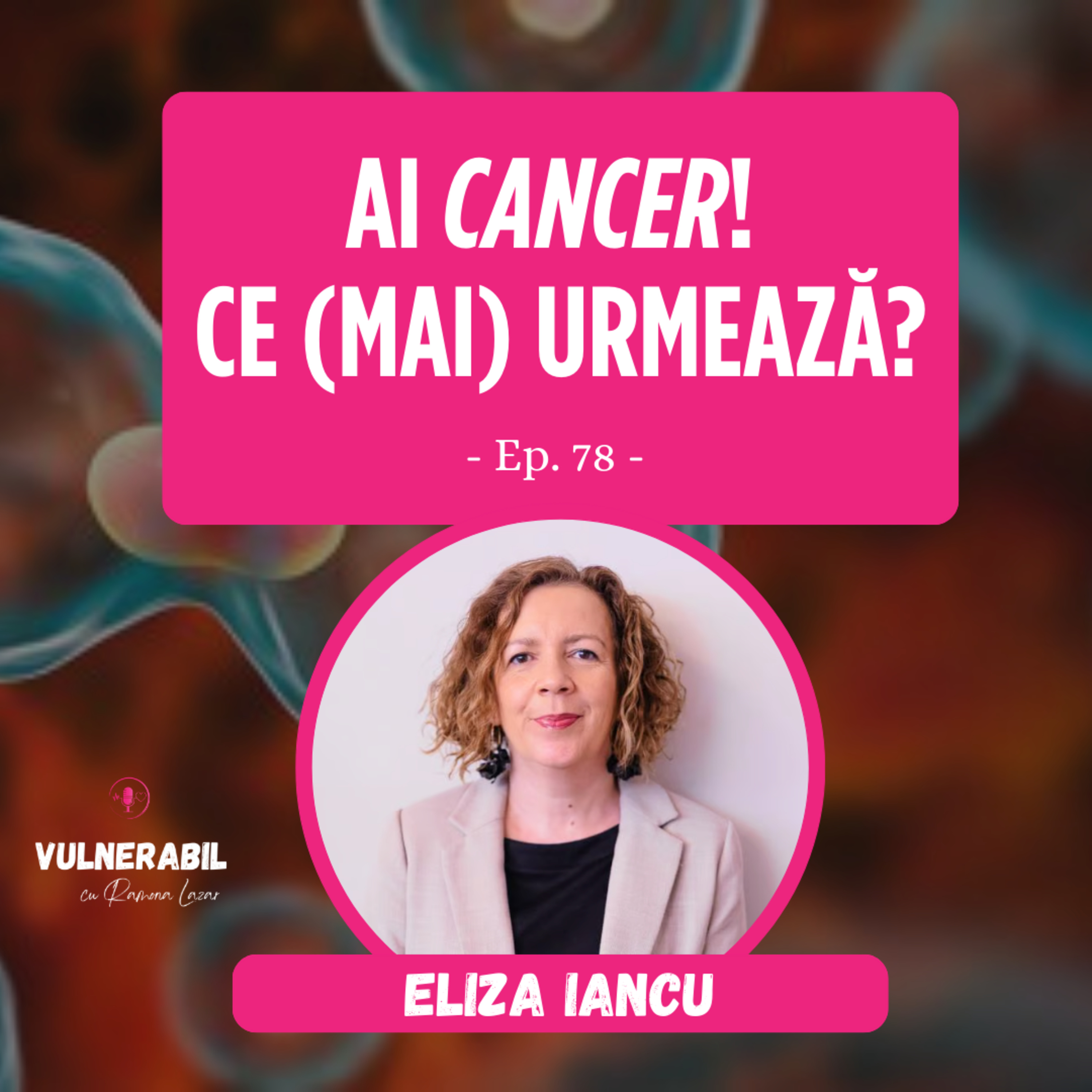 Ai cancer! Ce (mai) urmează? :: ELIZA IANCU [Ep 78] episode artwork