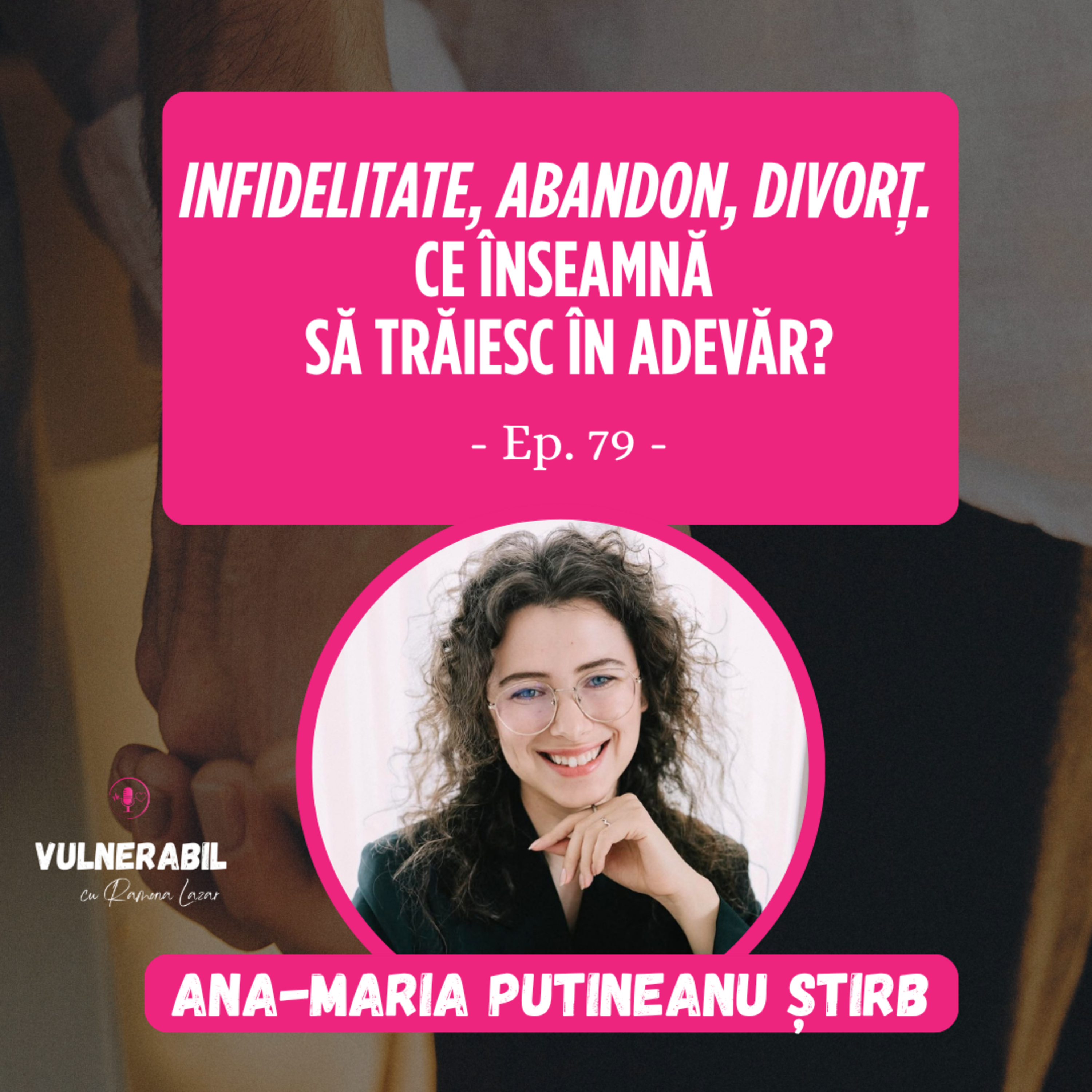 Infidelitate, abandon, divorț. Ce înseamnă să trăiesc în adevăr? ::ANA-MARIA PUTINEANU ȘTIRB [Ep 79] episode artwork