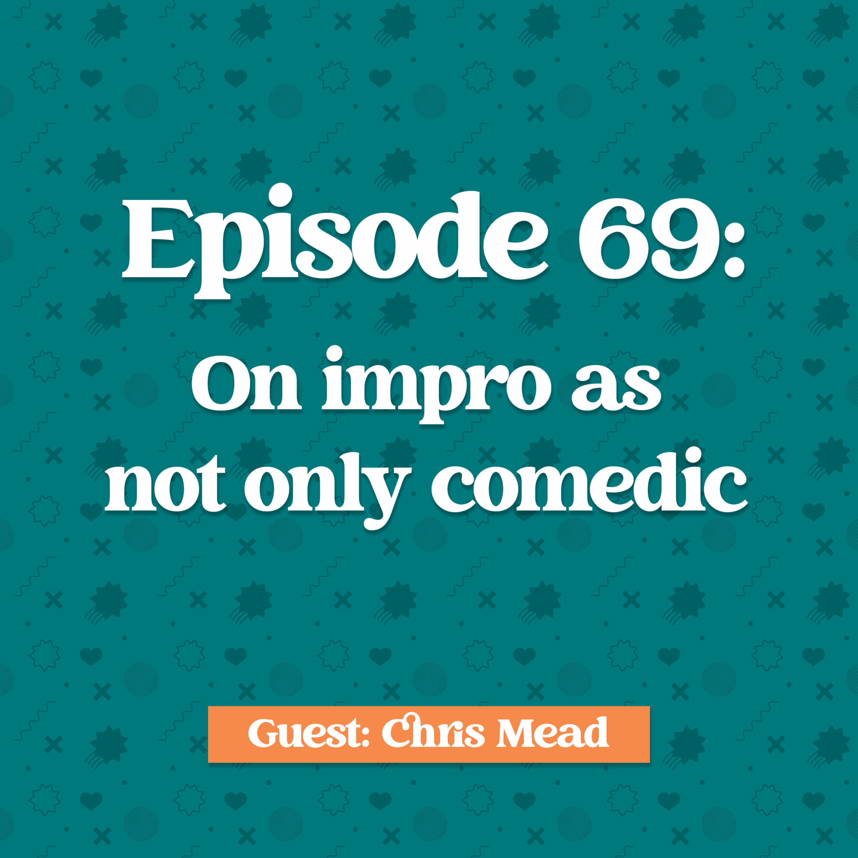 Episode 69: Chris Mead on Impro as not only comedic