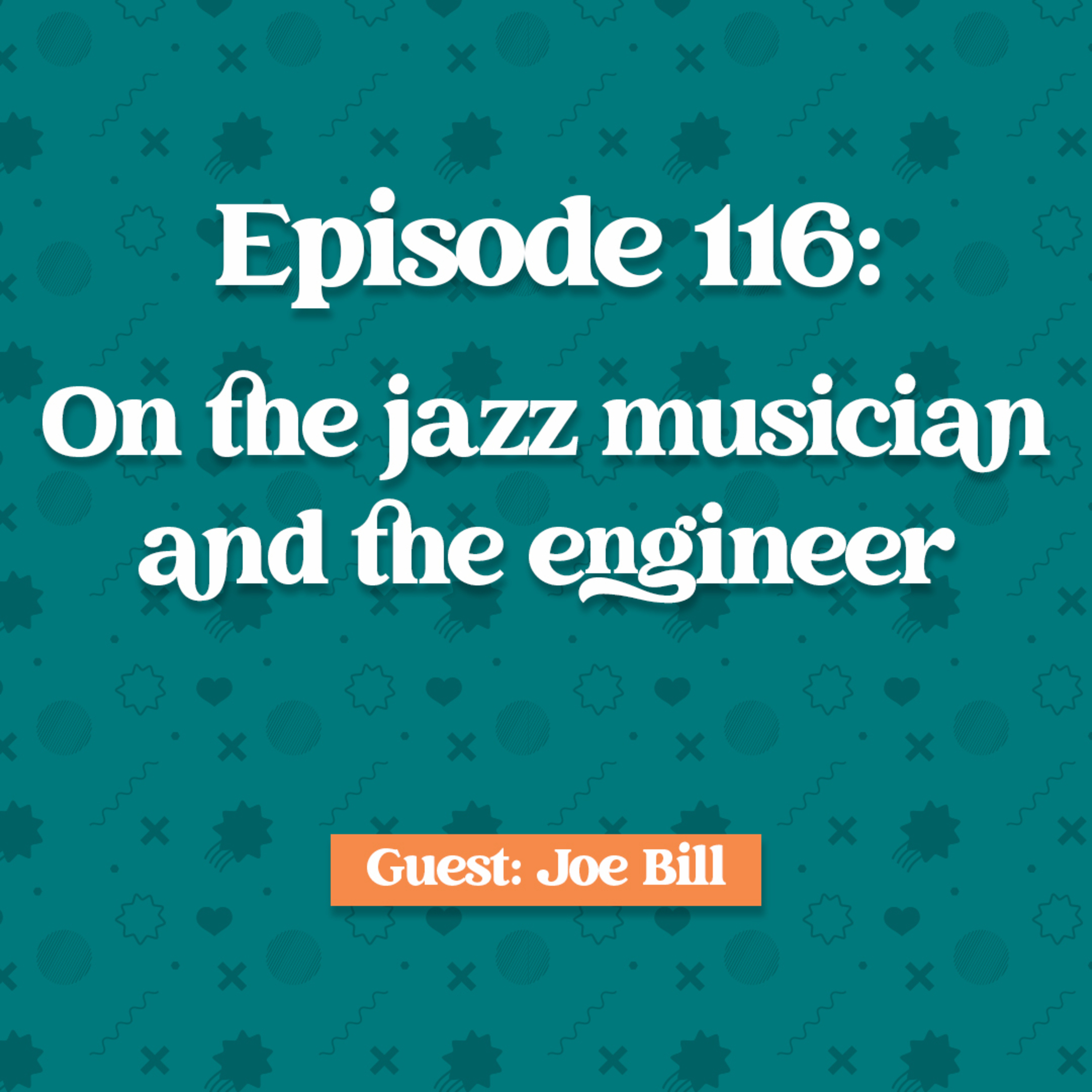 Episode 116: Joe Bill on The jazz brain and the engineer brain