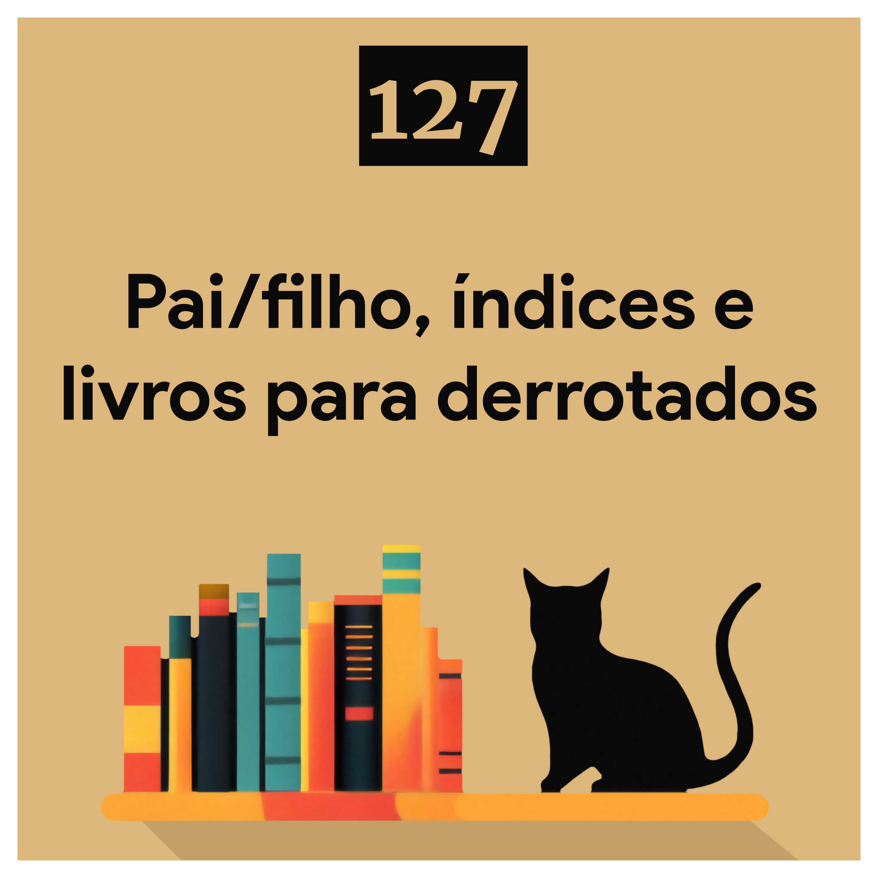 127. Pai/filho, índices e livros para derrotados