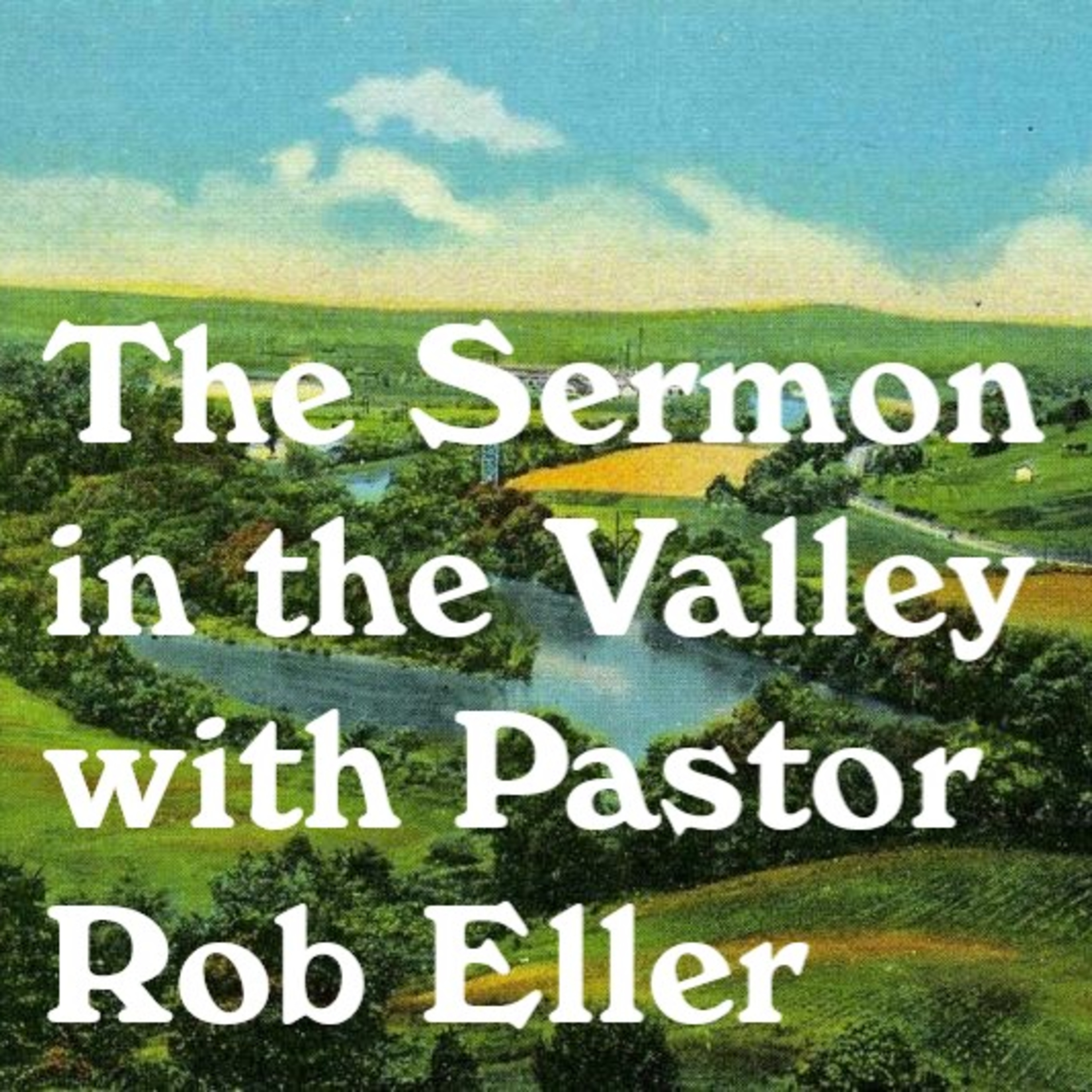 The Sermon in the Valley with Pastor Rob Eller
