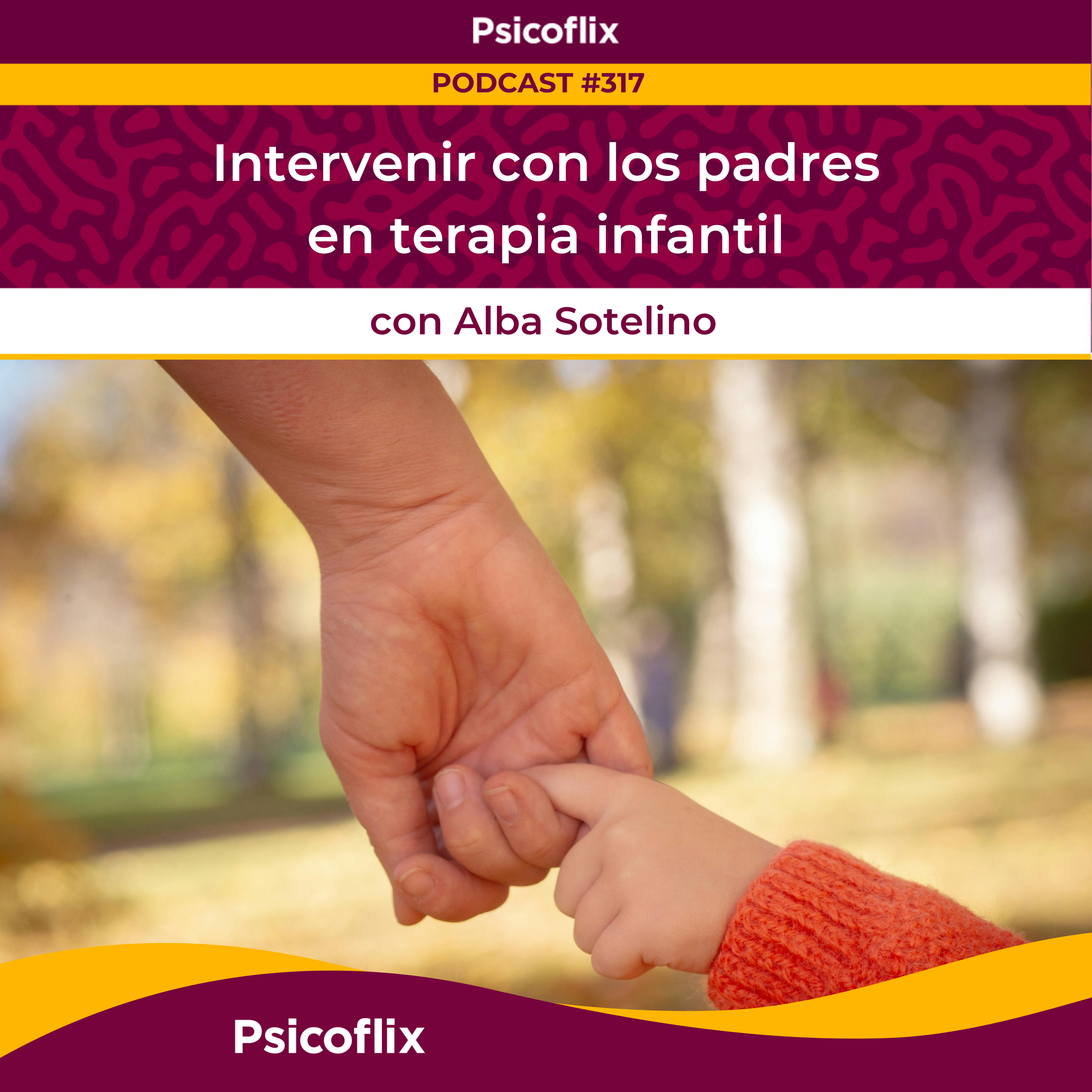Intervenir con los padres en terapia infantil con Alba Sotelino | Episodio 317
