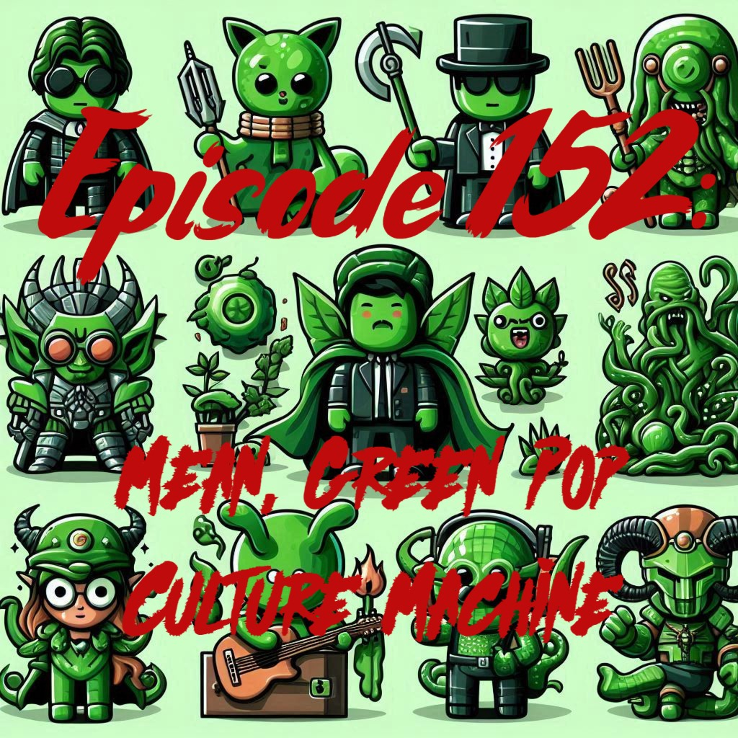 Episode 152: Mean, Green Pop Culture Machine