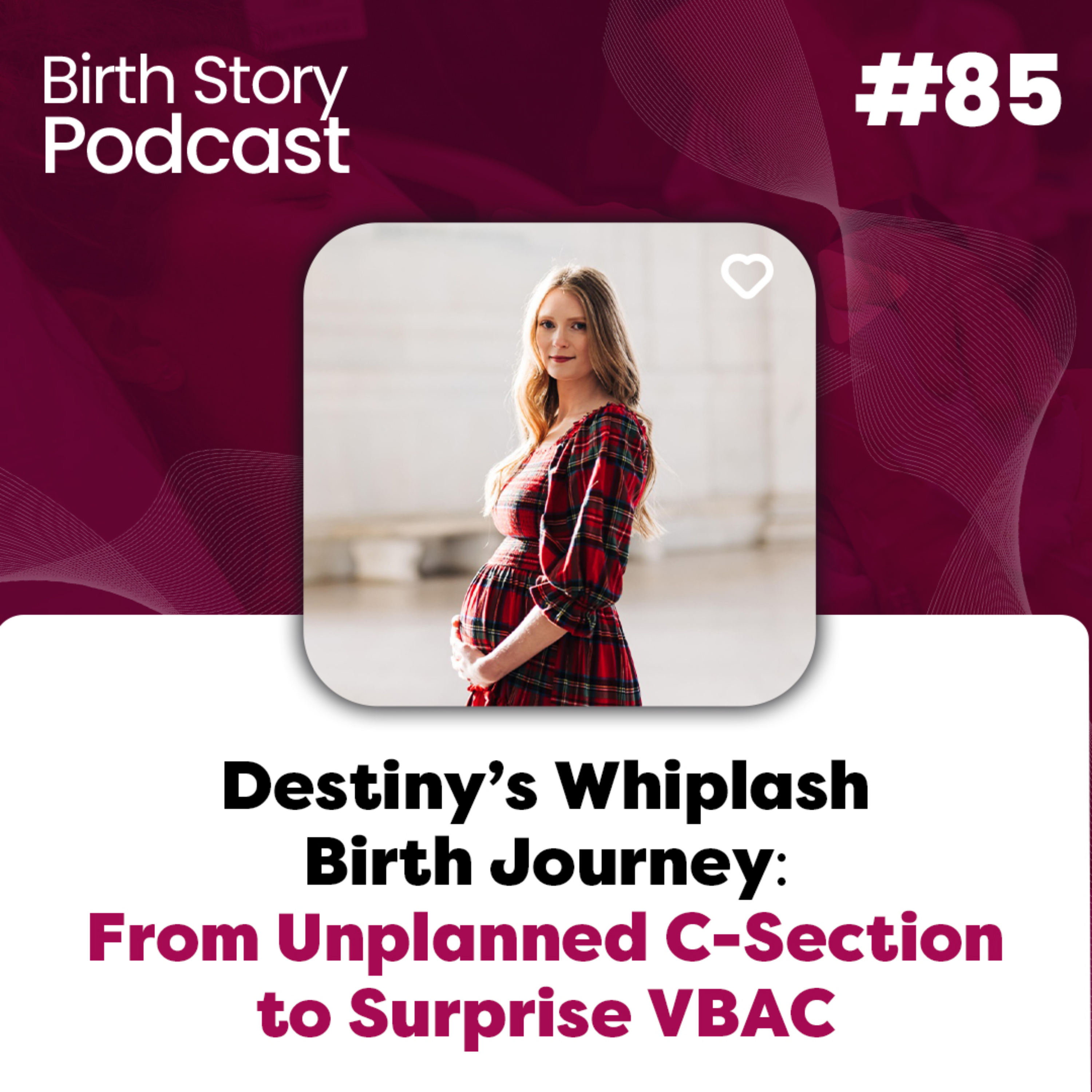 Birth Story 85: Destiny’s Whiplash Birth Journey: From Unplanned C-Section to Surprise VBAC episode artwork