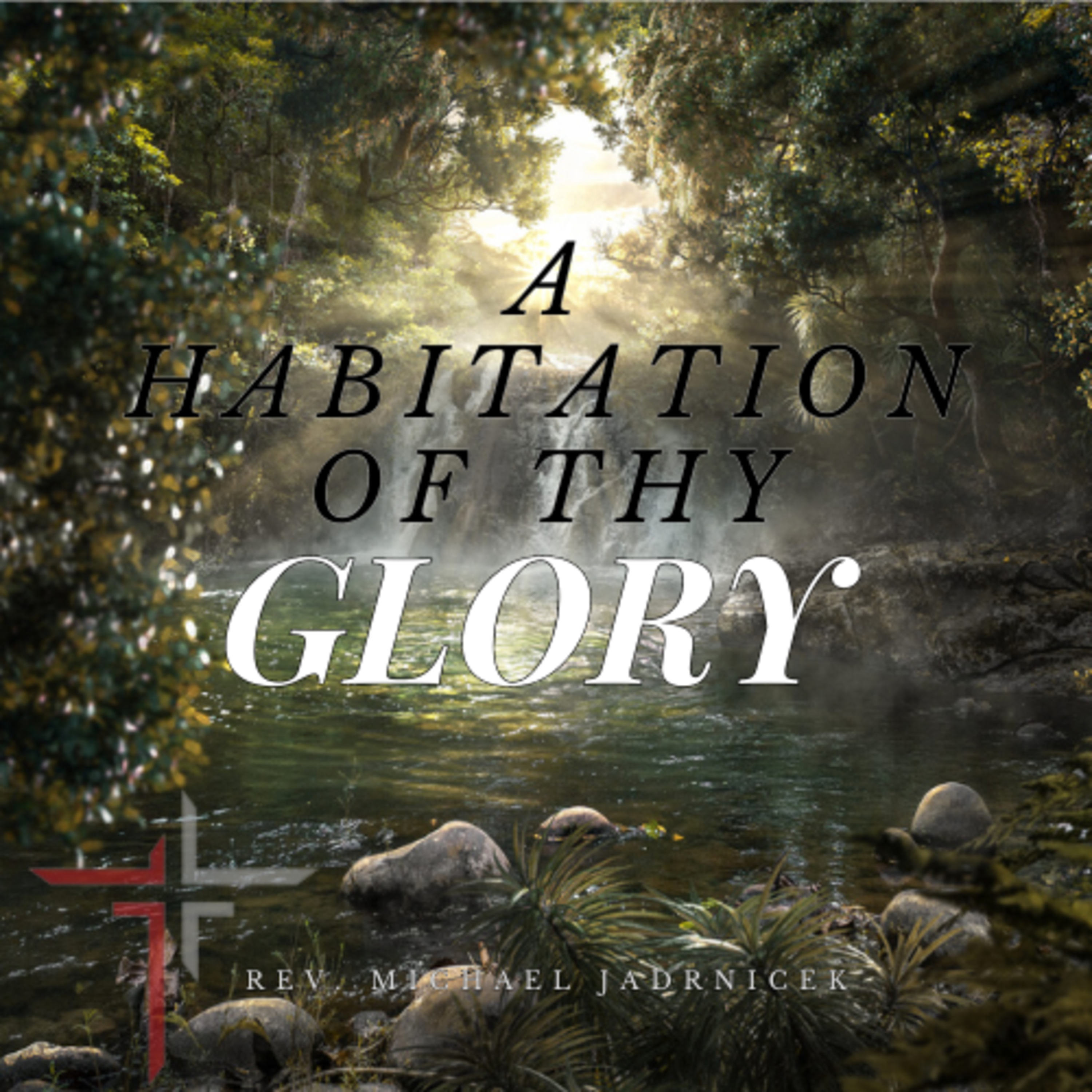 A Habitation of Thy Glory - Rev. Michael Jadrnicek