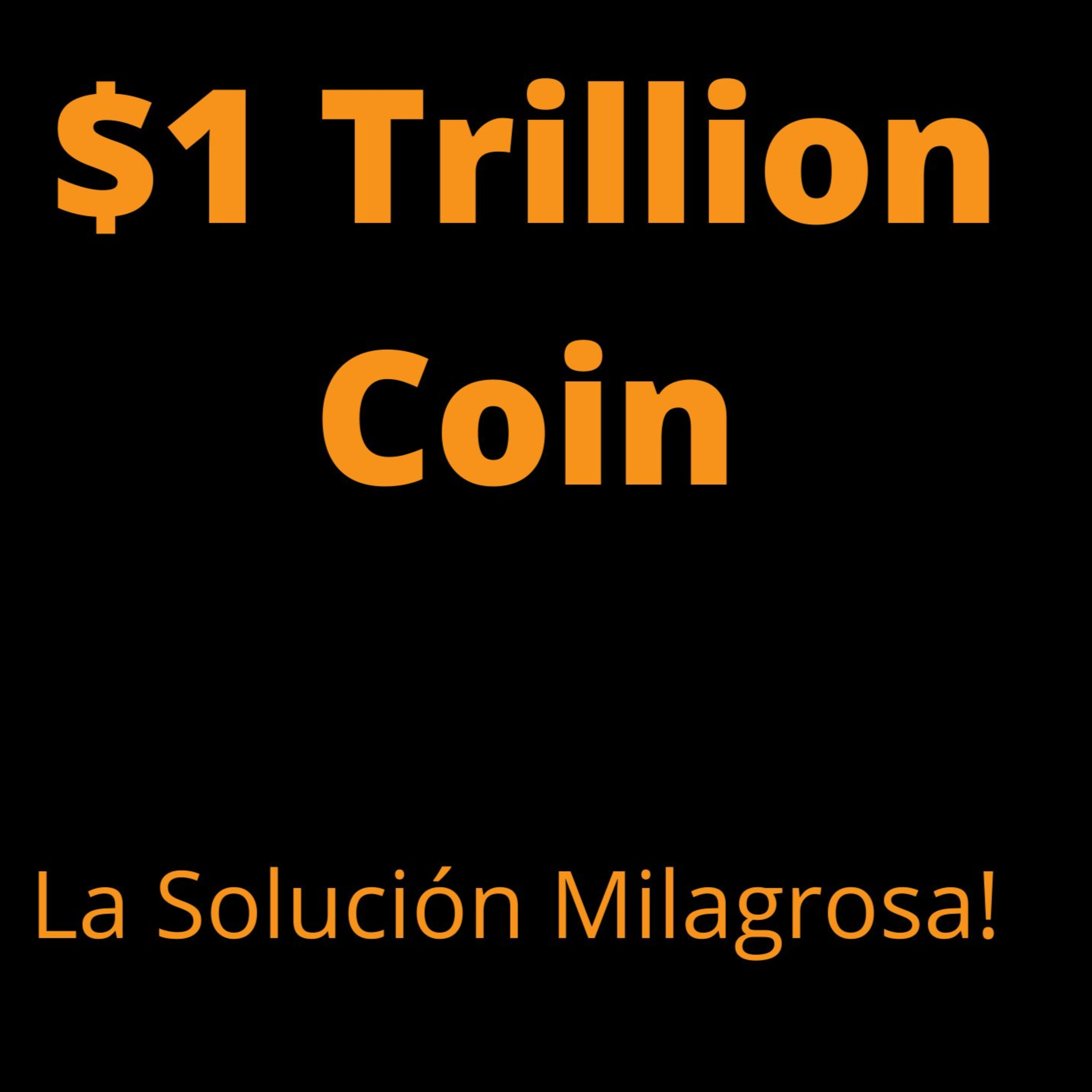 $1 TRILLION COIN TE SOLUCIONARÁ LA VIDA