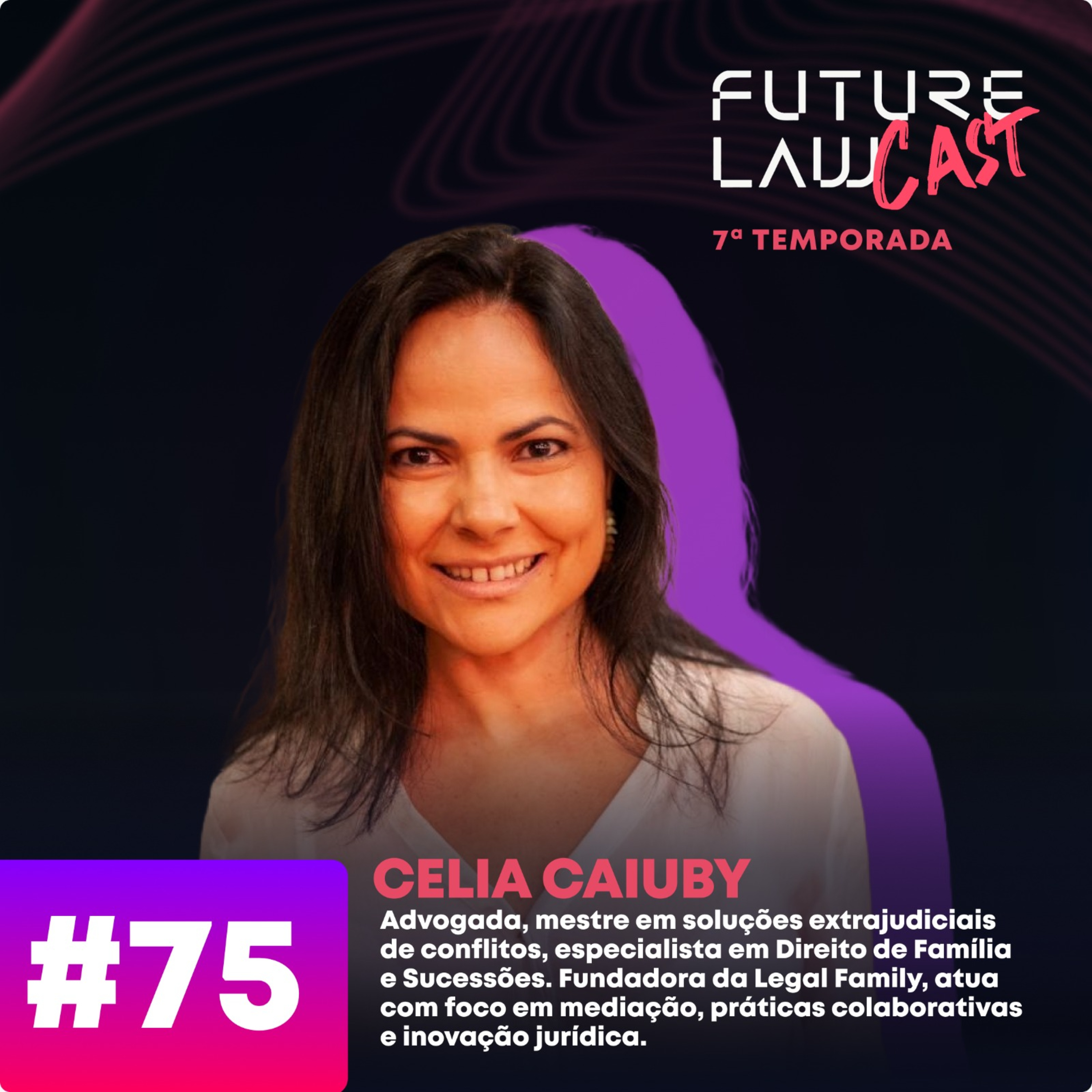 #75 | Celia Caiuby | Família, conflito e transformação: bastidores do Direito de Família no Sec XXI