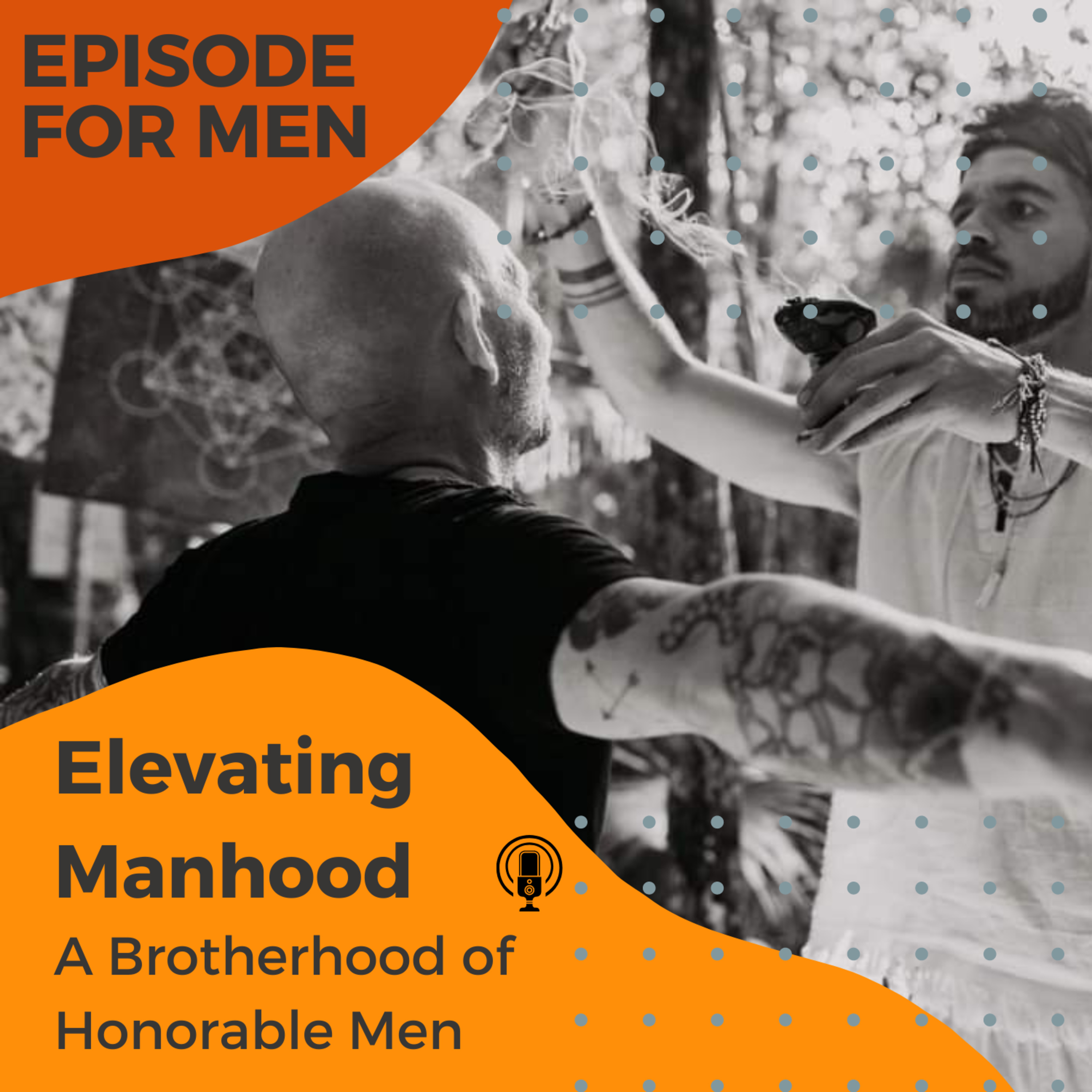 EPISODE FOR MEN: Elevating the Experience of Manhood: A Brotherhood of Honorable Men episode artwork