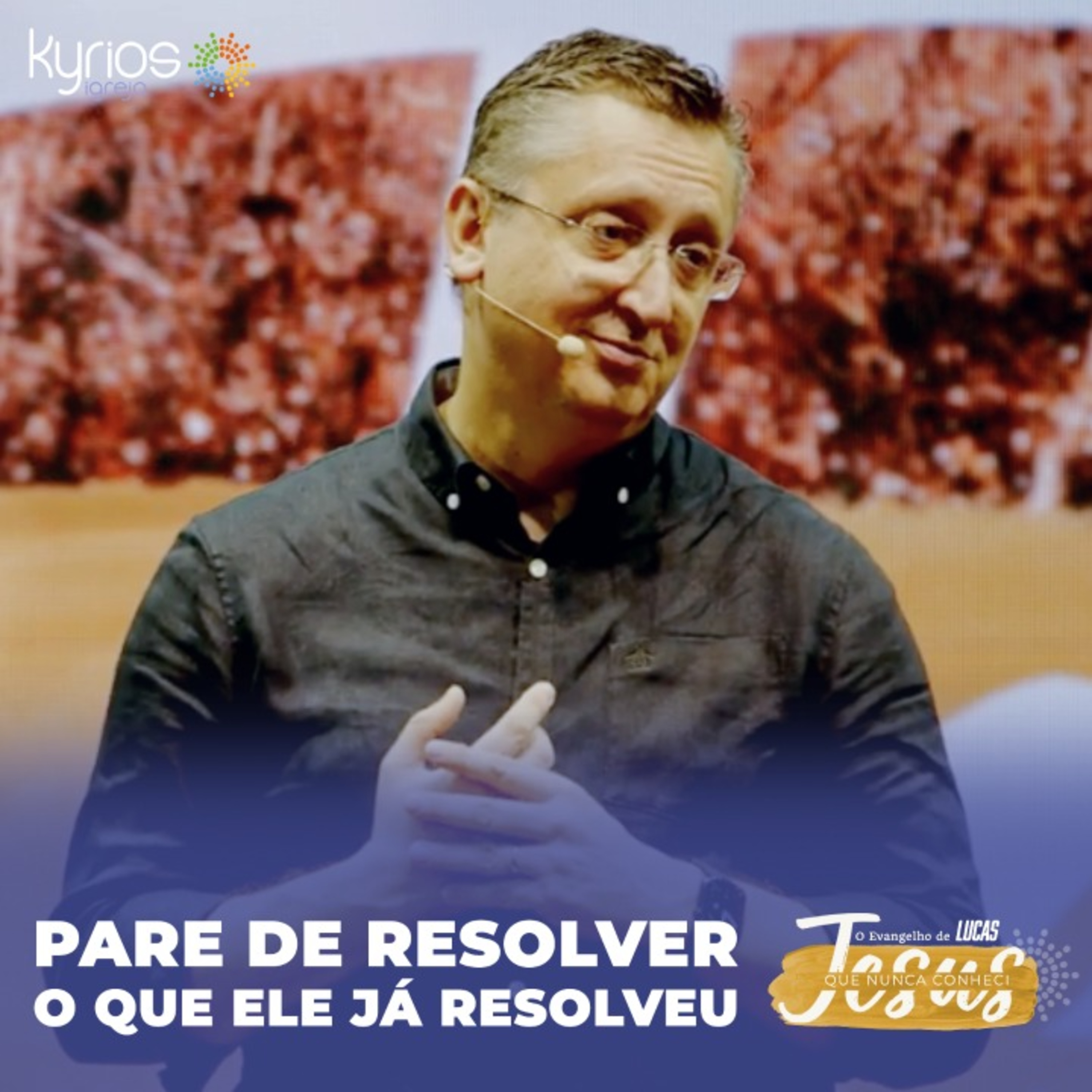 Pare de resolver o que Ele já resolveu - Série: Jesus que nunca conheci - XXIII episode artwork
