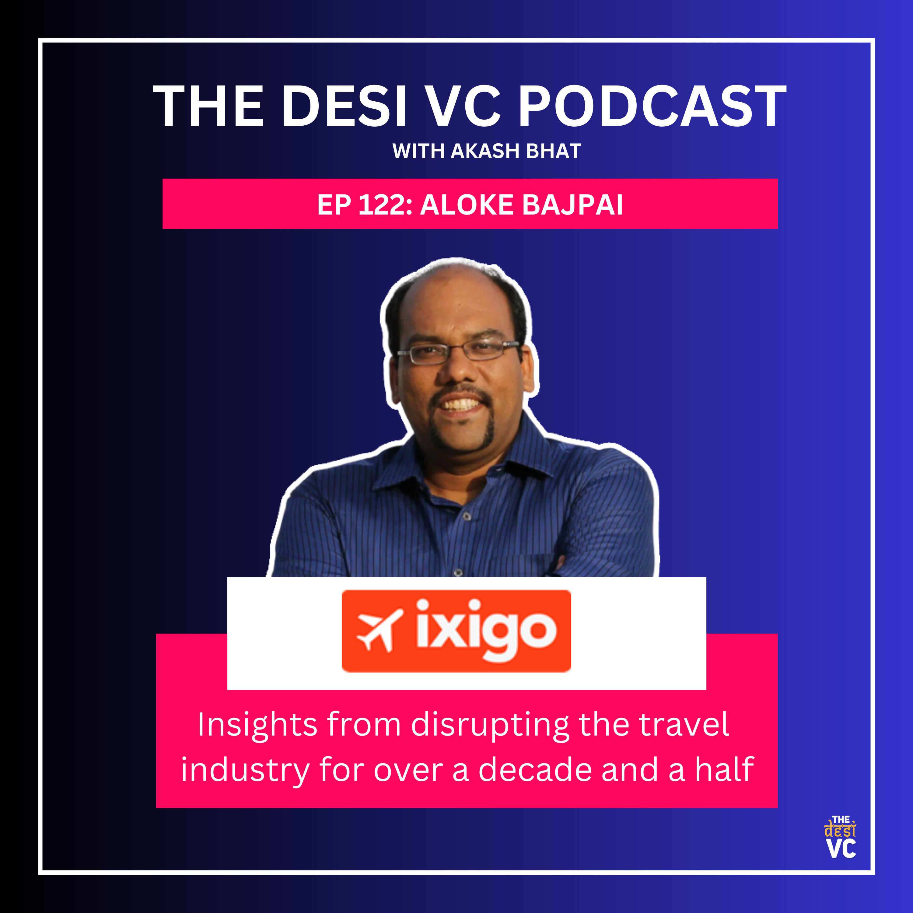 E122: Aloke Bajpai (Co-founder & CEO, ixigo)