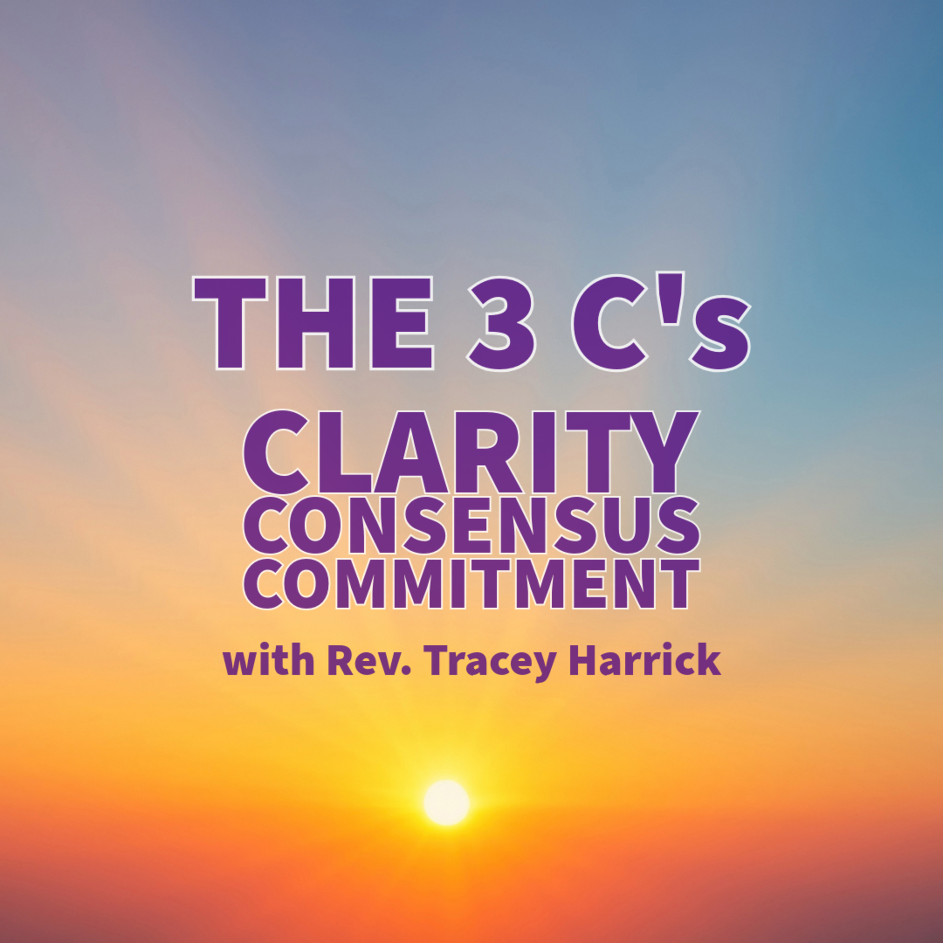 Rev. Tracey Harrick - The Three C's: Clarity, Consensus, Commitment episode artwork