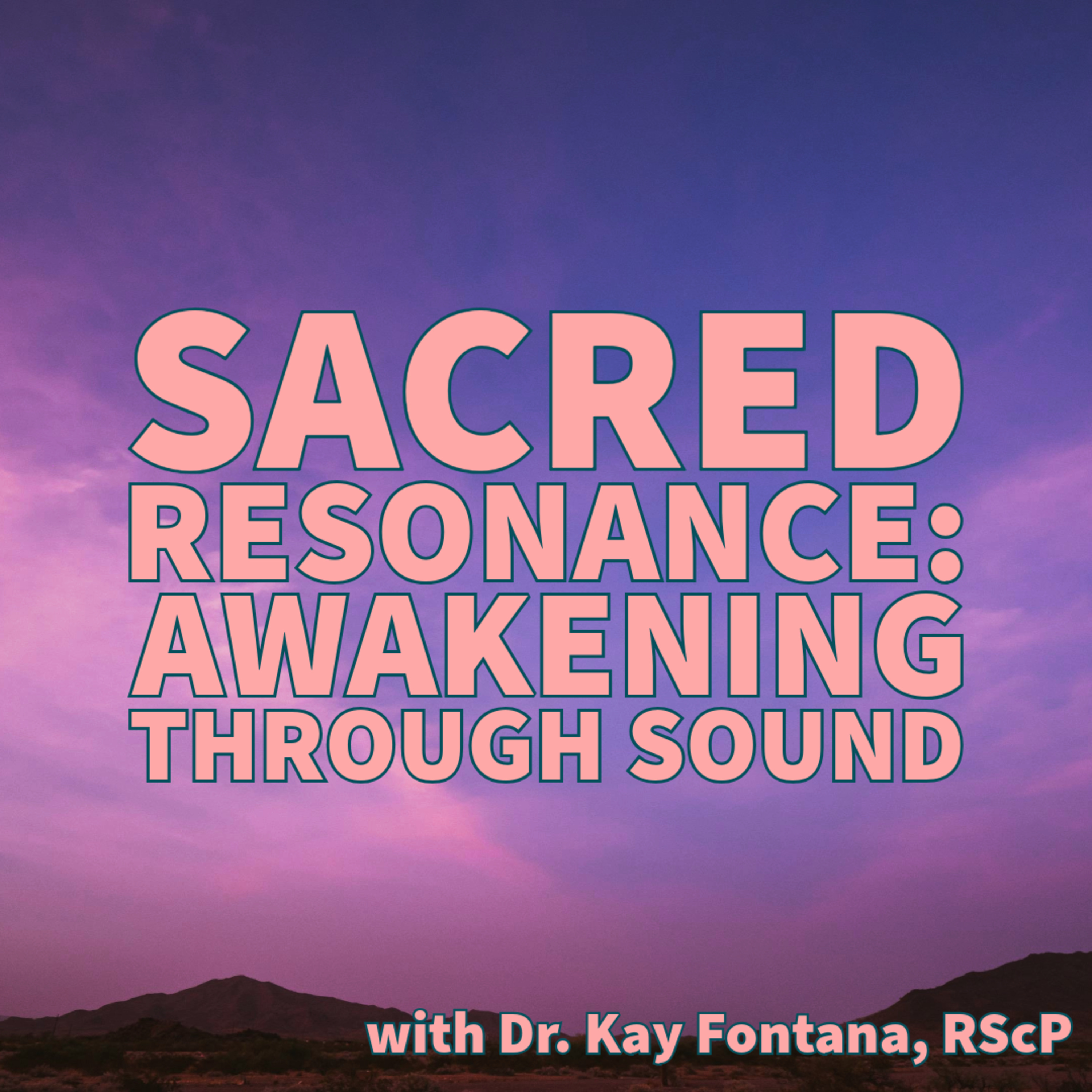 Dr. Kay Fontana - Sacred Resonance: Awakening Through Sound episode artwork