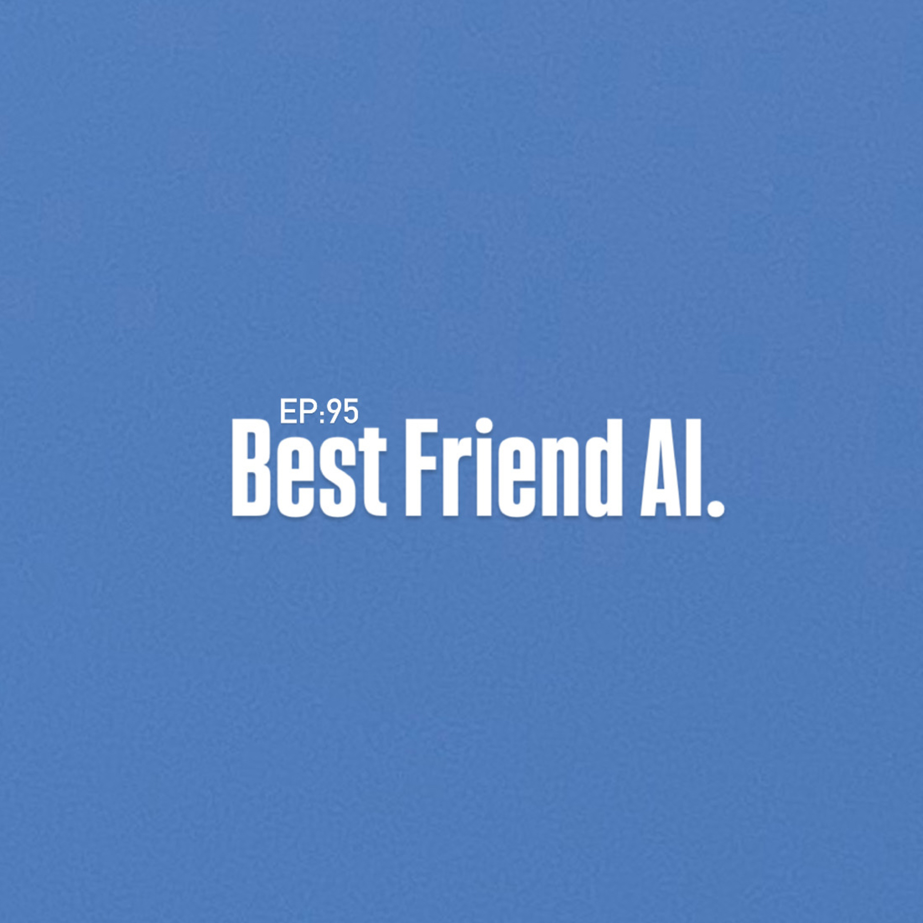 EP:95:Best Friend AI. episode artwork