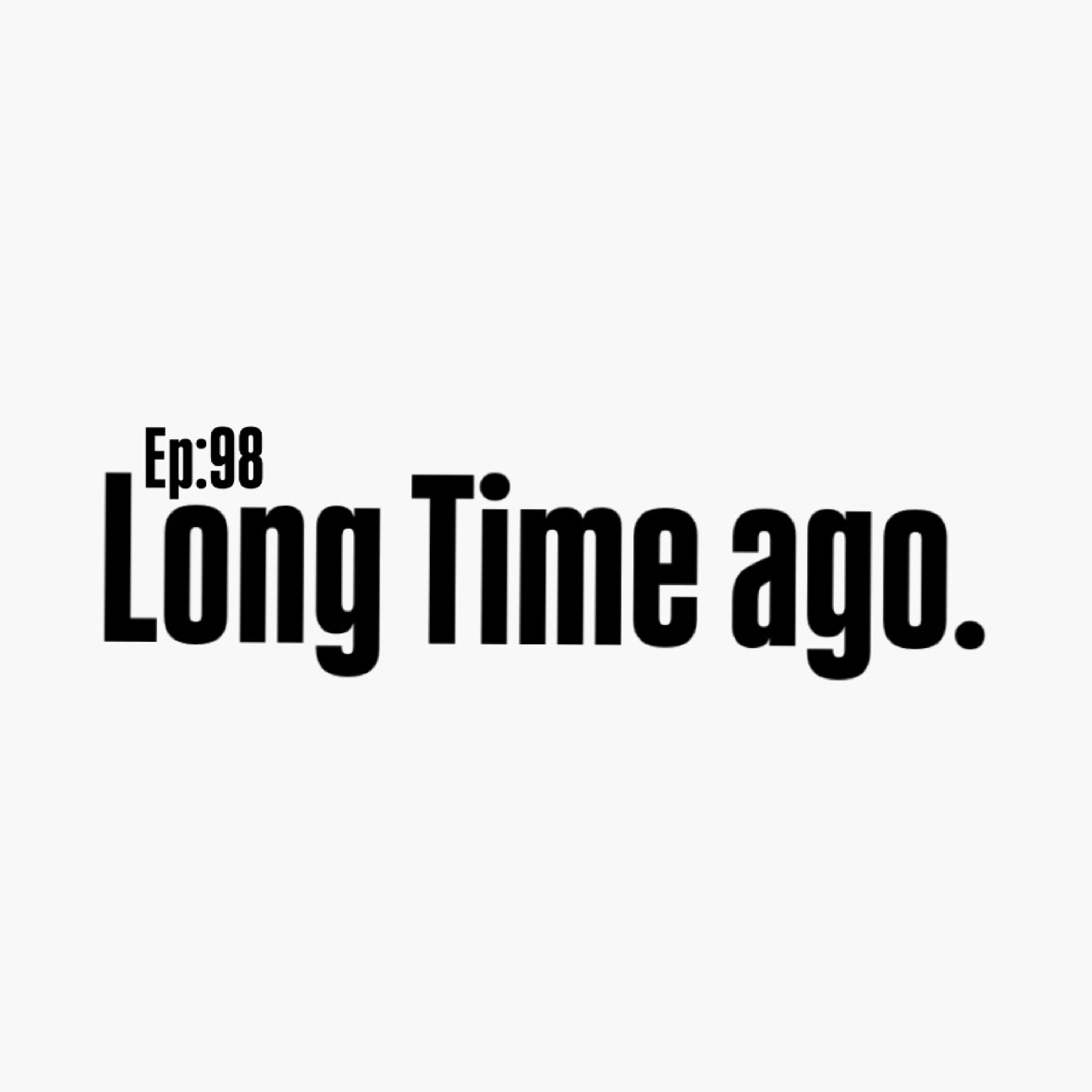 EP:98:Long time ago. episode artwork