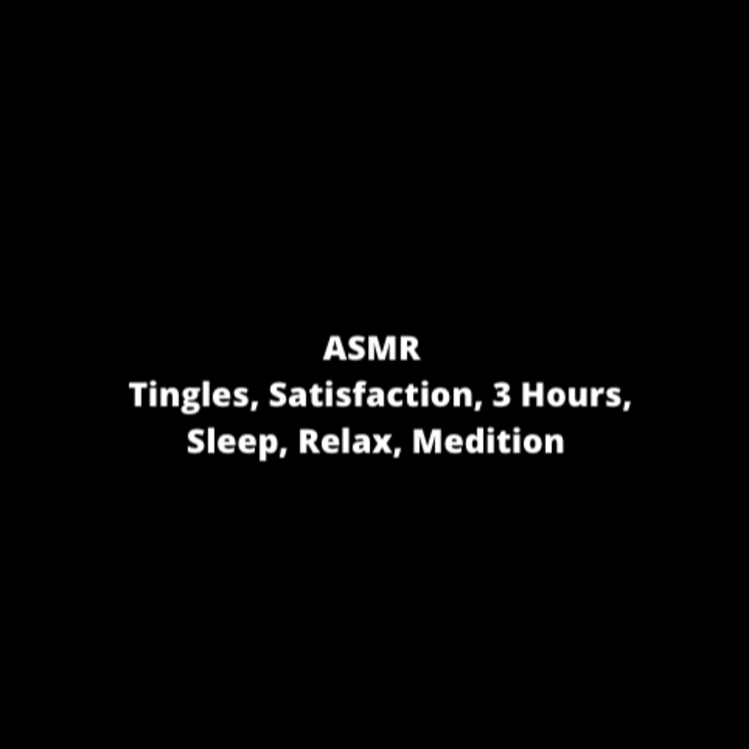ASMR - Tingles, Satisfaction, 3 Hours, Sleep, Relax, Medition ASMR - Tingles, Satisfaction, 3 Hours, Sleep, Relax, Medition