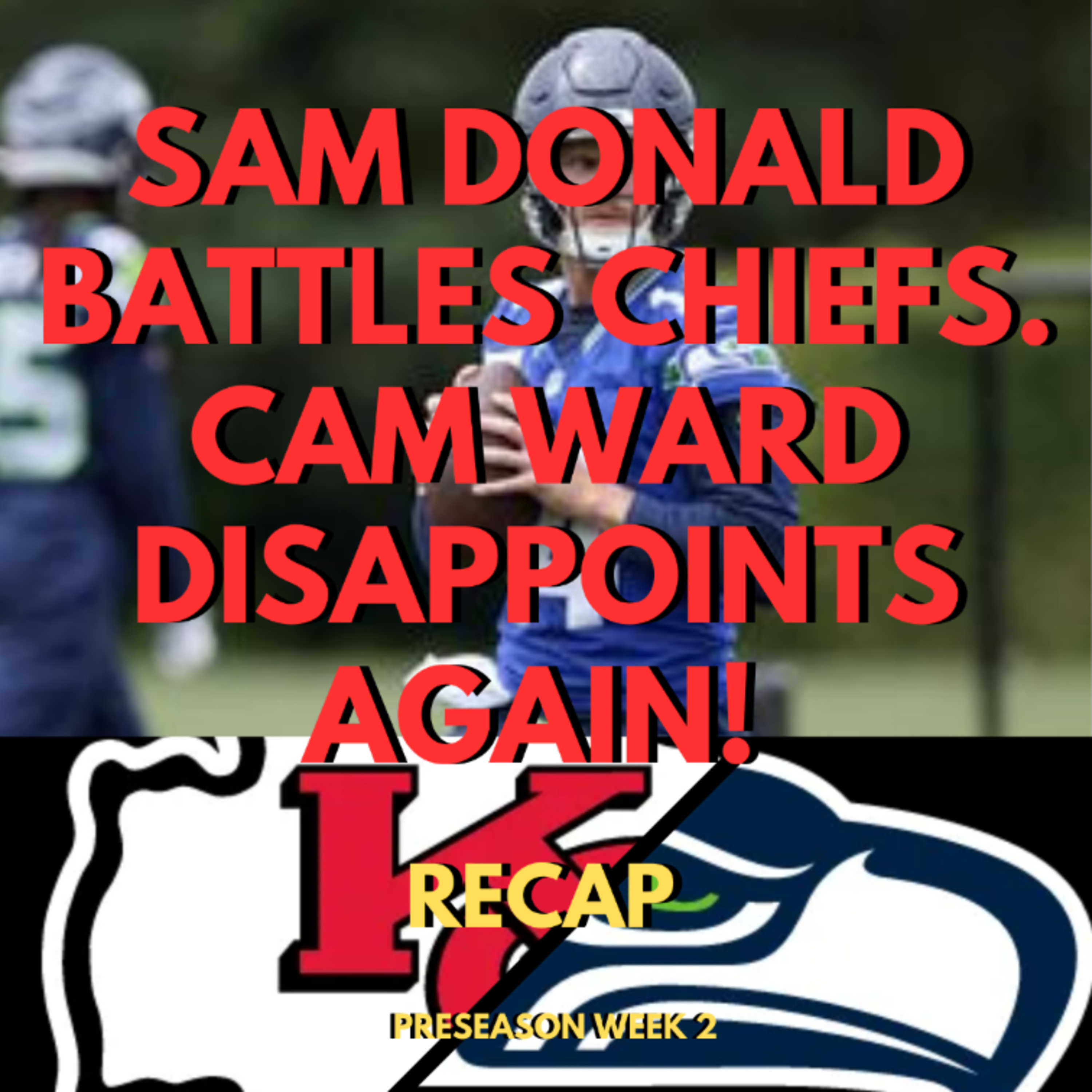 Sam Donald & SEAHAWKS BATTLES CHIEFS. Cam Ward DISAPPOINTS AGAIN! [PRESEASON WEEK 2 RECAP]