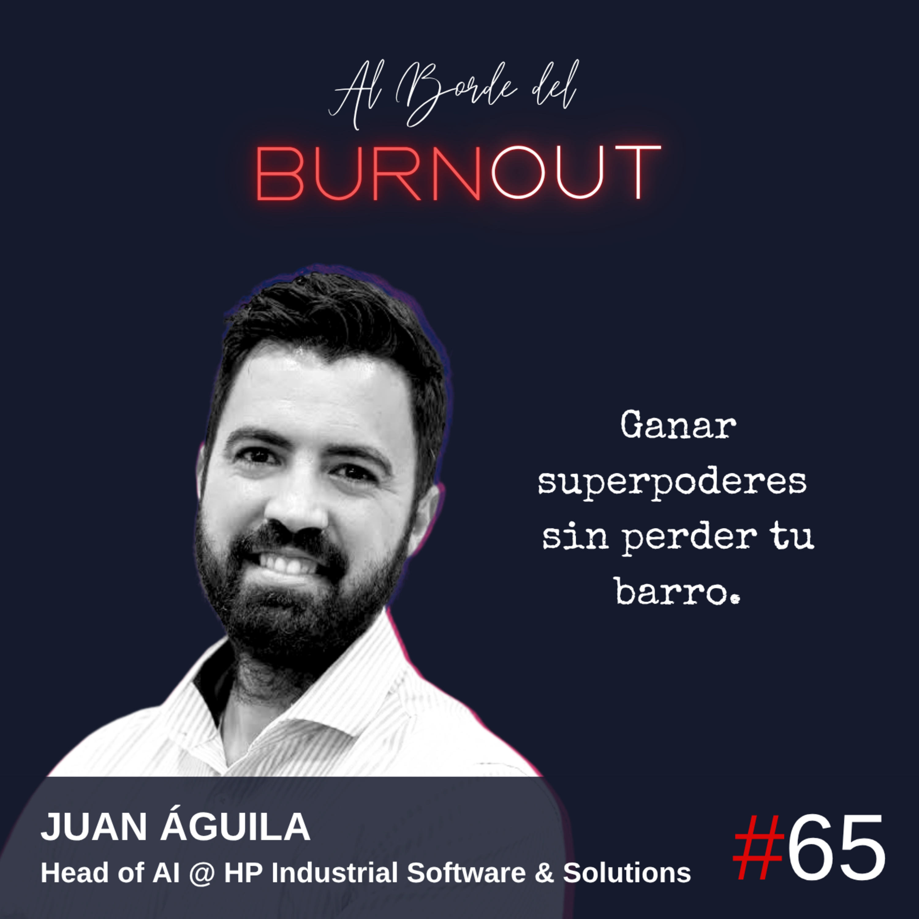 65. Ganar superpoderes sin perder tu barro. - Juan Águila (Head of AI @ HP Industrial)
