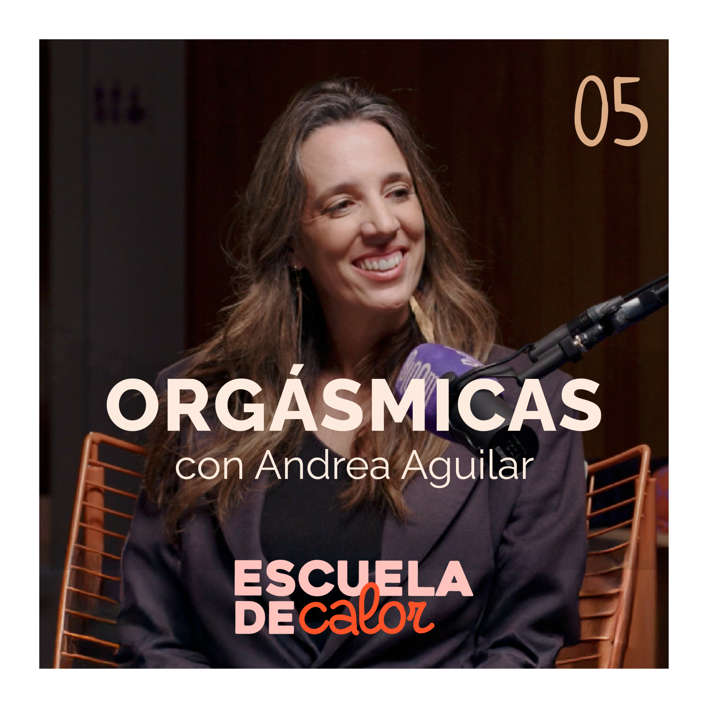 4x05 Orgásmicas, con Andrea Aguilar (@masalladelorgasmo) | ESCUELA DE CALOR